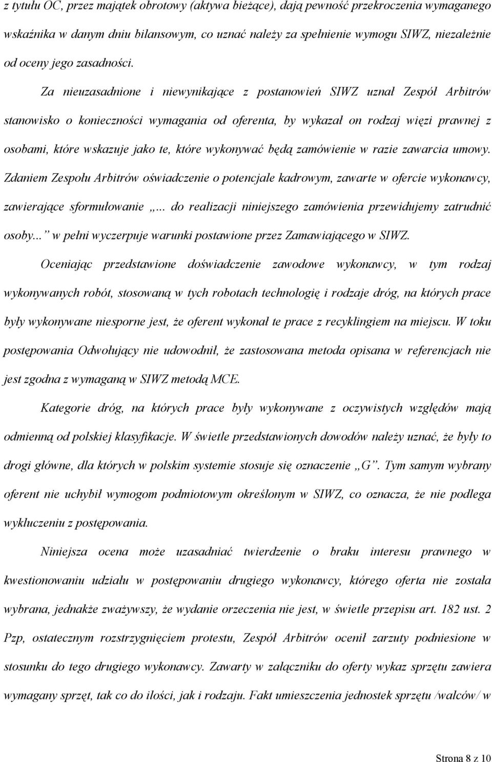 Za nieuzasadnione i niewynikające z postanowień SIWZ uznał Zespół Arbitrów stanowisko o konieczności wymagania od oferenta, by wykazał on rodzaj więzi prawnej z osobami, które wskazuje jako te, które