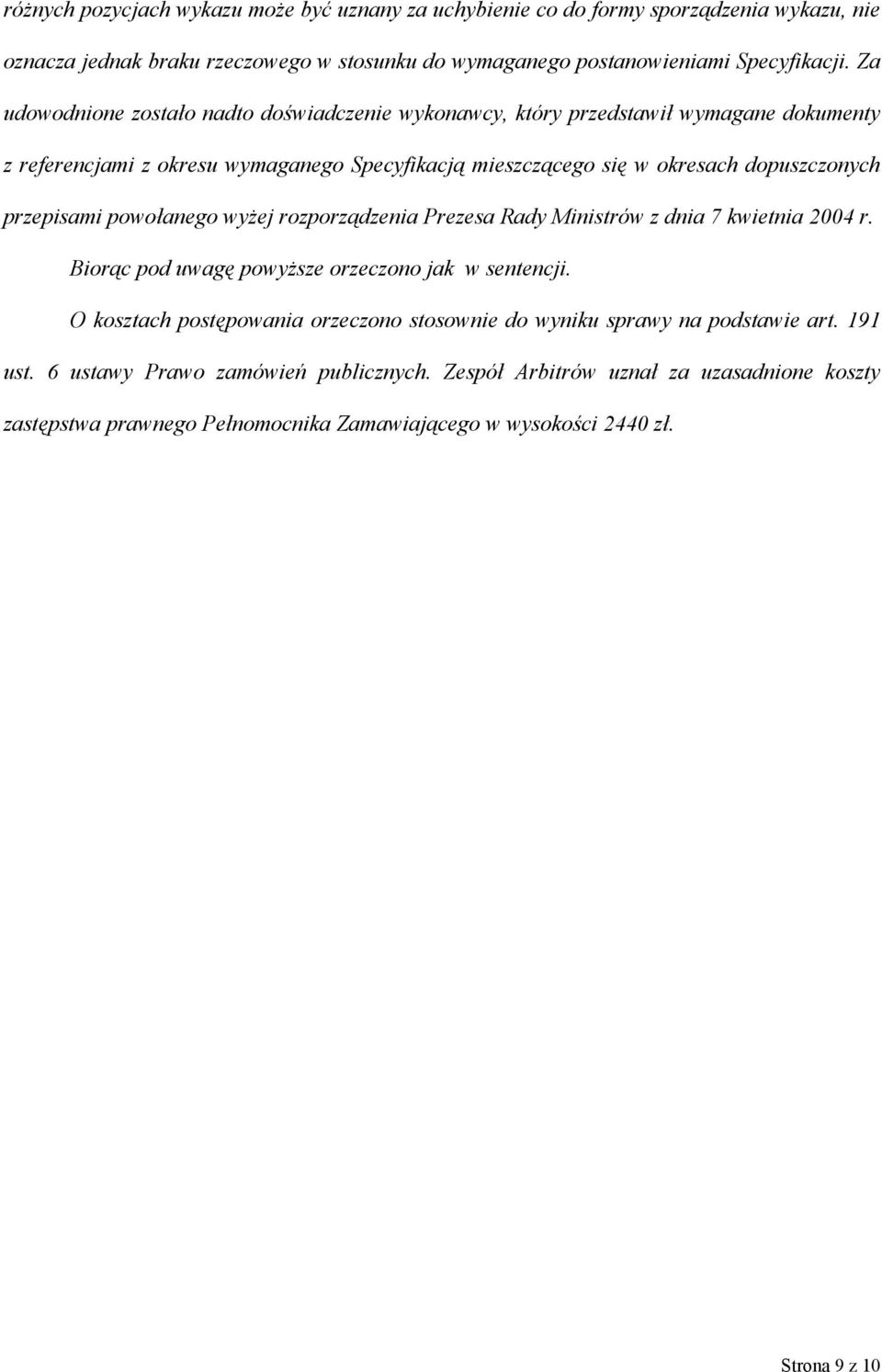 przepisami powołanego wyżej rozporządzenia Prezesa Rady Ministrów z dnia 7 kwietnia 2004 r. Biorąc pod uwagę powyższe orzeczono jak w sentencji.