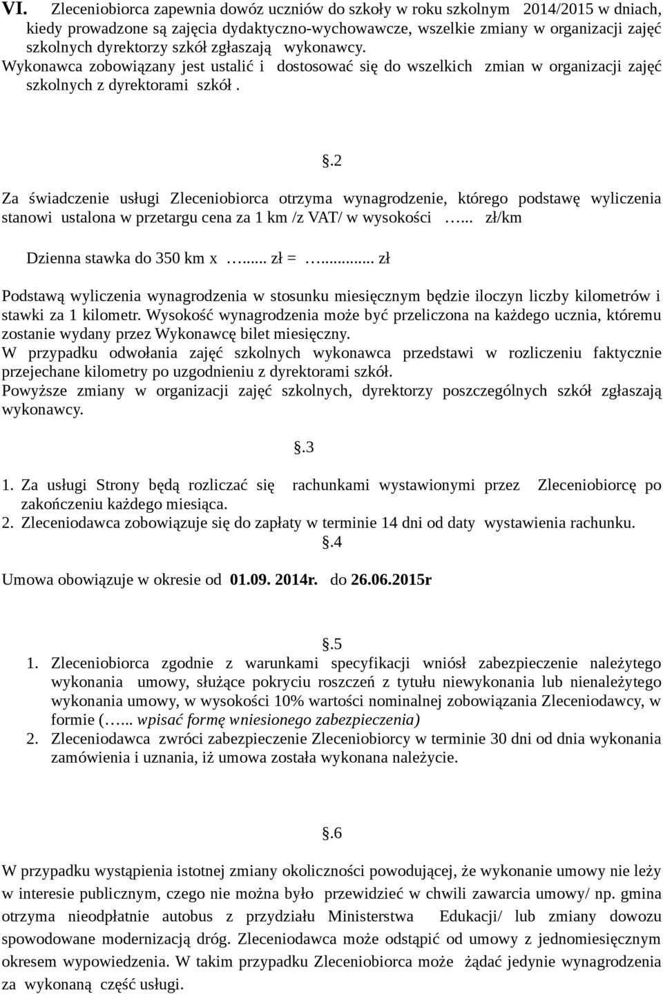 .2 Za świadczenie usługi Zleceniobiorca otrzyma wynagrodzenie, którego podstawę wyliczenia stanowi ustalona w przetargu cena za 1 km /z VAT/ w wysokości... zł/km Dzienna stawka do 350 km x... zł =.