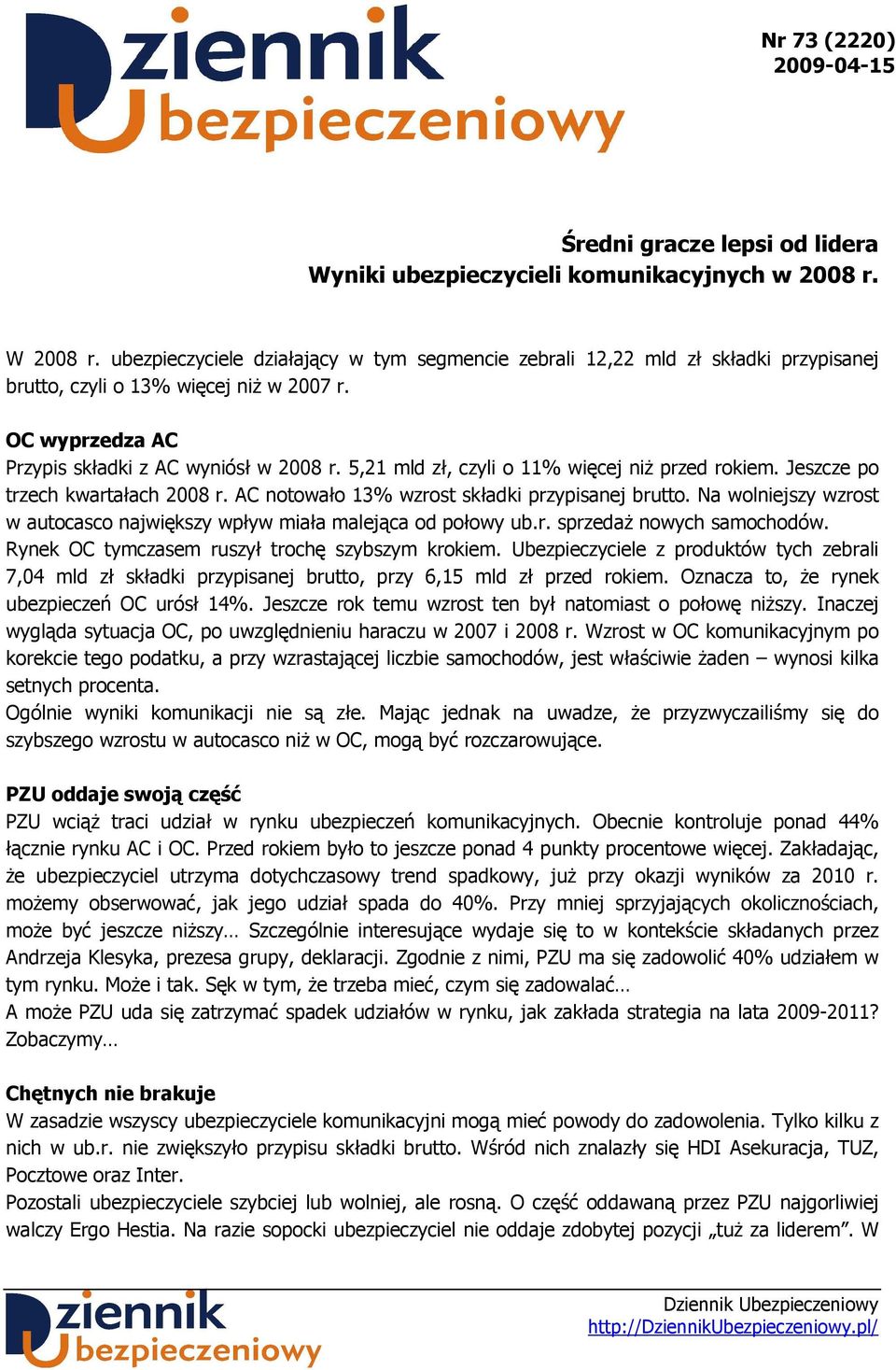 5,21 mld zł, czyli o 11% więcej niŝ przed rokiem. Jeszcze po trzech kwartałach 2008 r. AC notowało 13% wzrost składki przypisanej brutto.