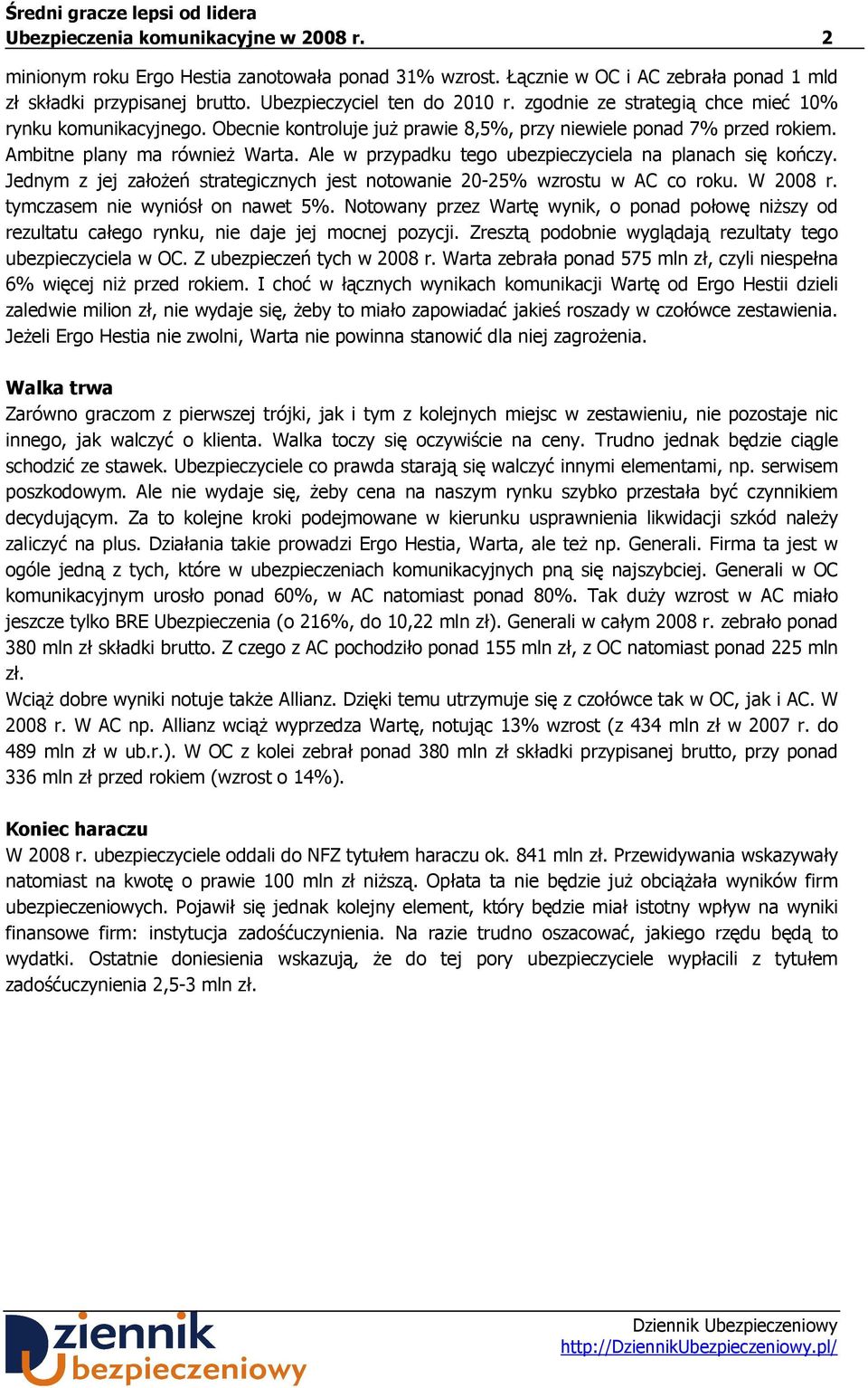 Ale w przypadku tego ubezpieczyciela na planach się kończy. Jednym z jej załoŝeń strategicznych jest notowanie 20-25% wzrostu w AC co roku. W 2008 r. tymczasem nie wyniósł on nawet 5%.