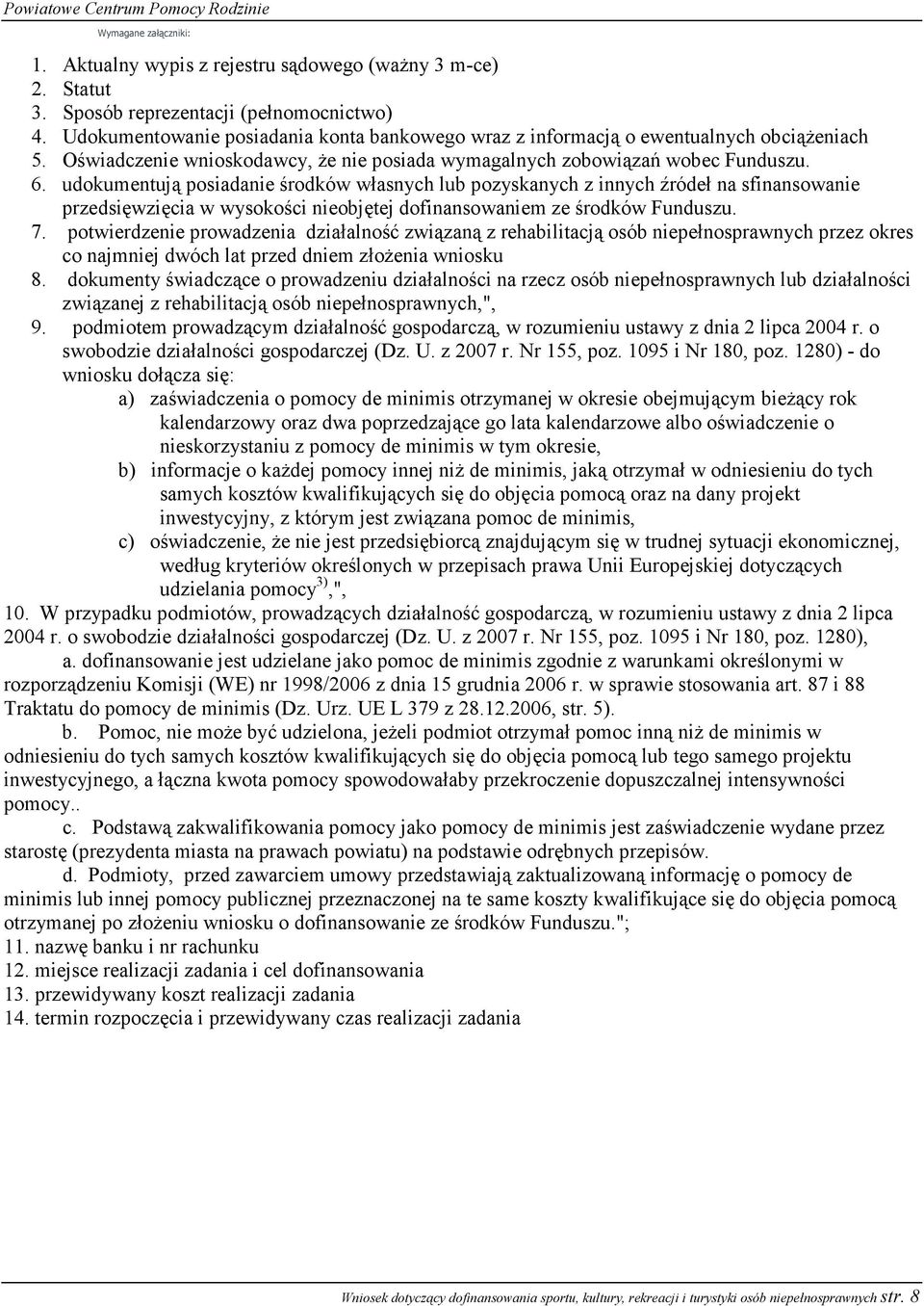 udokumentują posiadanie środków własnych lub pozyskanych z innych źródeł na sfinansowanie przedsięwzięcia w wysokości nieobjętej dofinansowaniem ze środków Funduszu. 7.