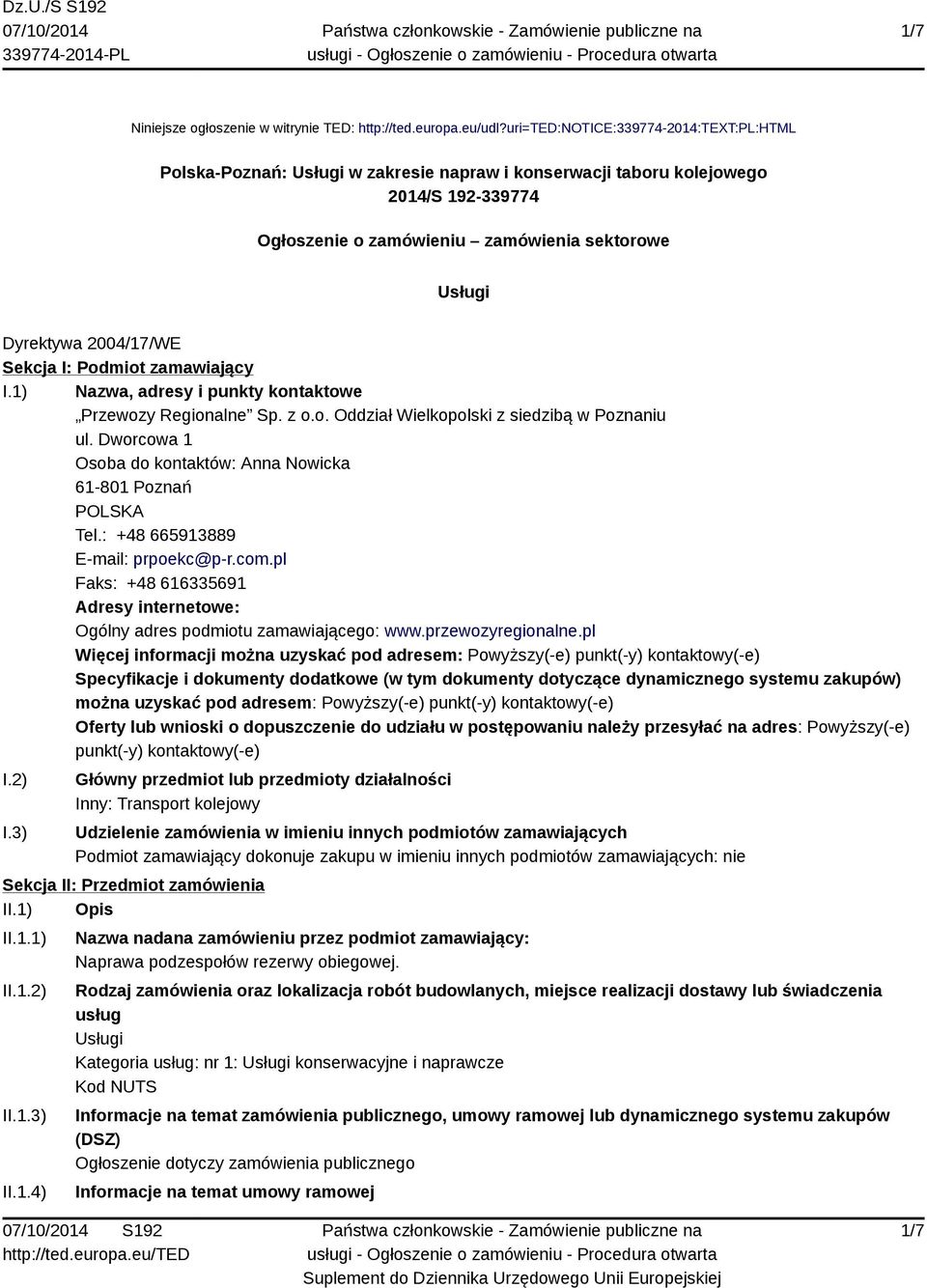 2004/17/WE Sekcja I: Podmiot zamawiający I.1) Nazwa, adresy i punkty kontaktowe Przewozy Regionalne Sp. z o.o. Oddział Wielkopolski z siedzibą w Poznaniu ul.