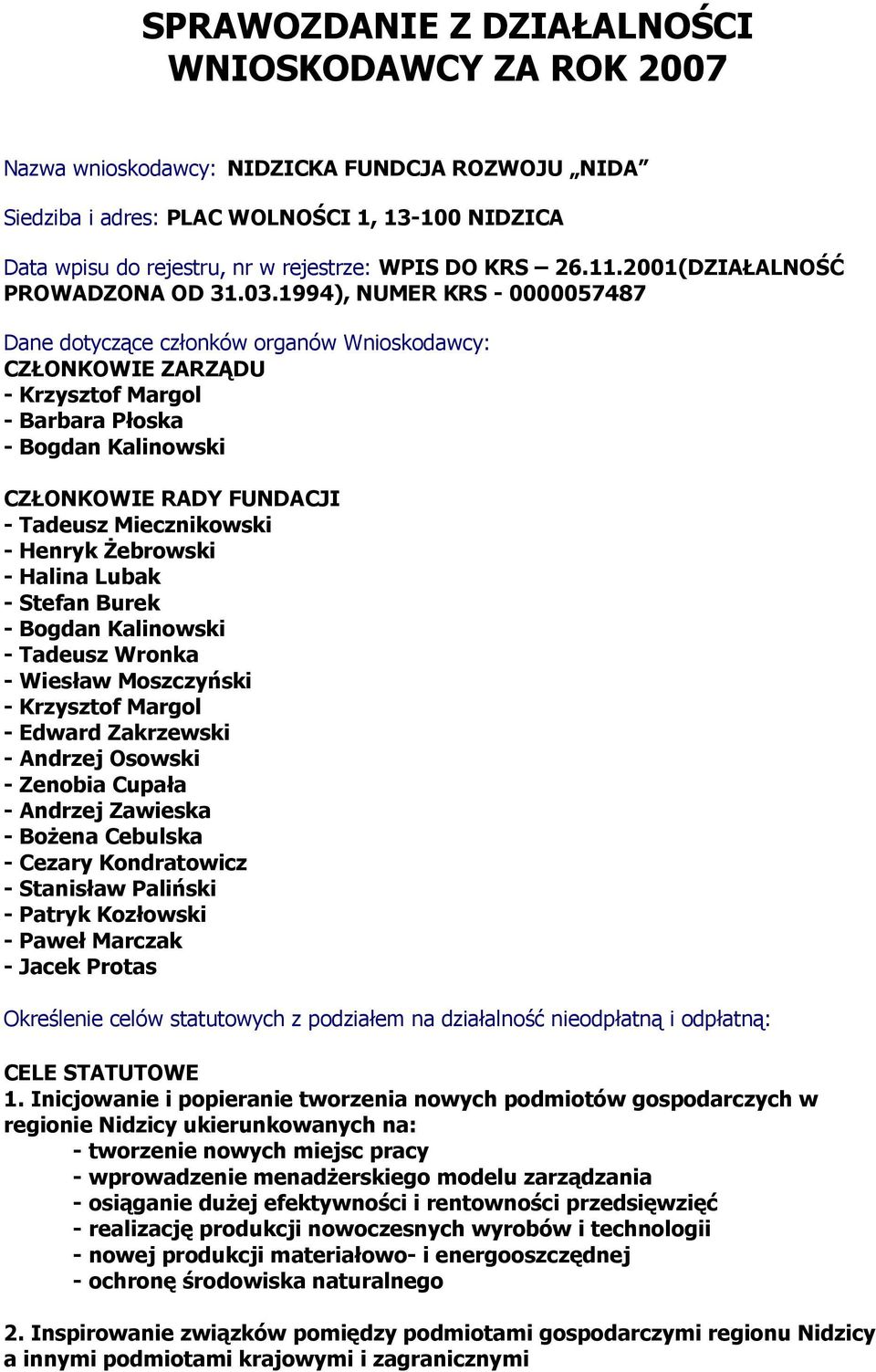 1994), NUMER KRS - 0000057487 Dane dotyczące członków organów Wnioskodawcy: CZŁONKOWIE ZARZĄDU - Krzysztof Margol - Barbara Płoska - Bogdan Kalinowski CZŁONKOWIE RADY FUNDACJI - Tadeusz Miecznikowski