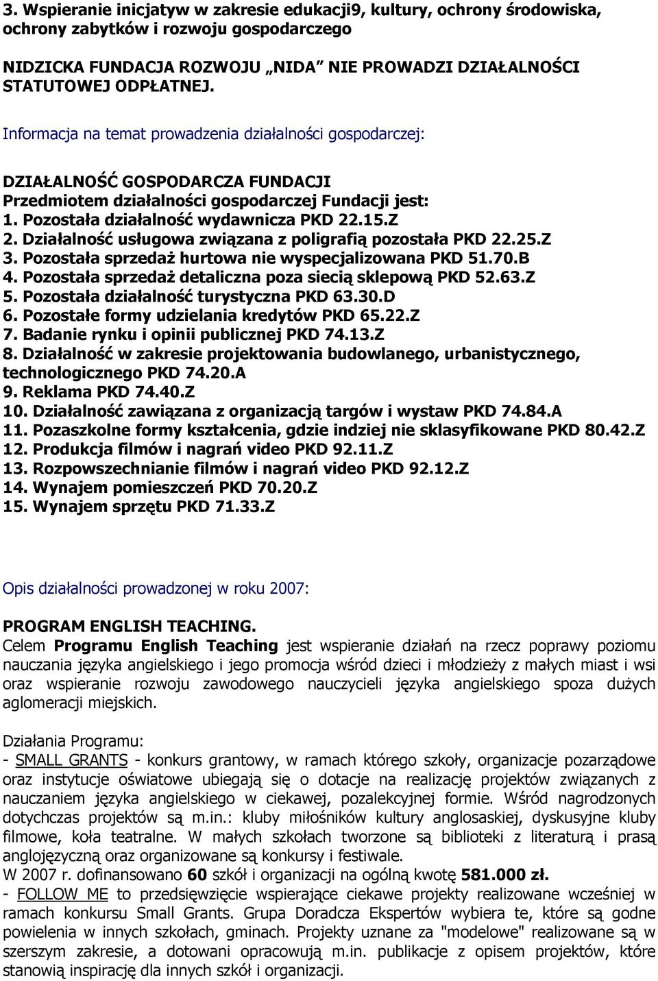 Działalność usługowa związana z poligrafią pozostała PKD 22.25.Z 3. Pozostała sprzedaż hurtowa nie wyspecjalizowana PKD 51.70.B 4. Pozostała sprzedaż detaliczna poza siecią sklepową PKD 52.63.Z 5.