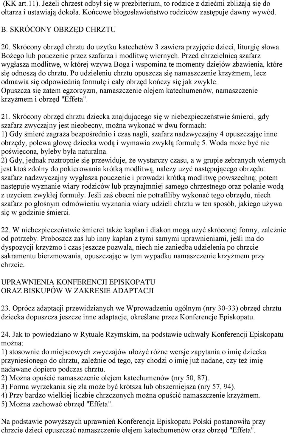 Przed chrzcielnicą szafarz wygłasza modlitwę, w której wzywa Boga i wspomina te momenty dziejów zbawienia, które się odnoszą do chrztu.