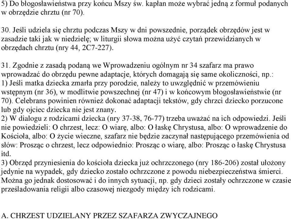 31. Zgodnie z zasadą podaną we Wprowadzeniu ogólnym nr 34 szafarz ma prawo wprowadzać do obrzędu pewne adaptacje, których domagają się same okoliczności, np.