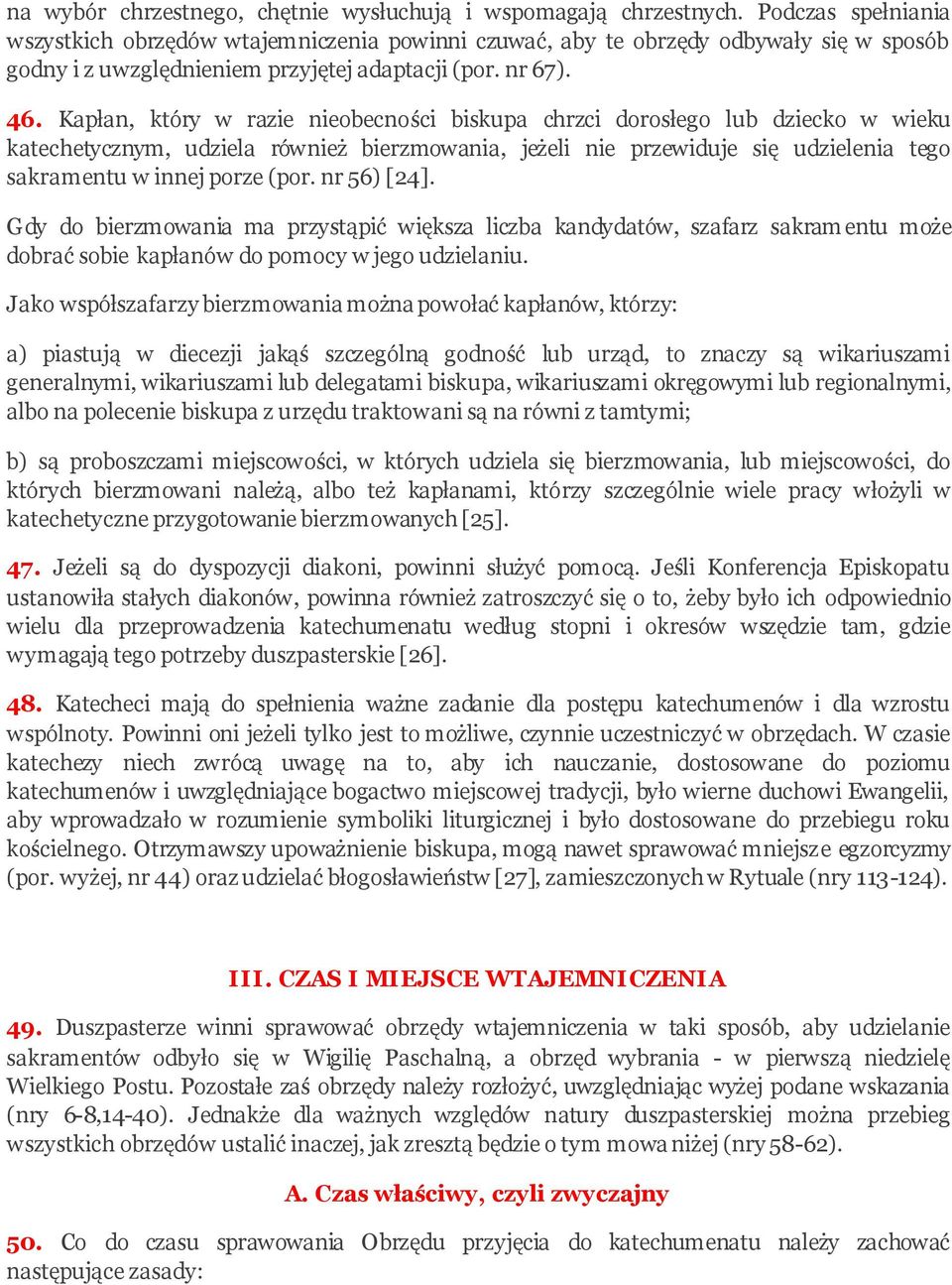 Kapłan, który w razie nieobecności biskupa chrzci dorosłego lub dziecko w wieku katechetycznym, udziela również bierzmowania, jeżeli nie przewiduje się udzielenia tego sakramentu w innej porze (por.