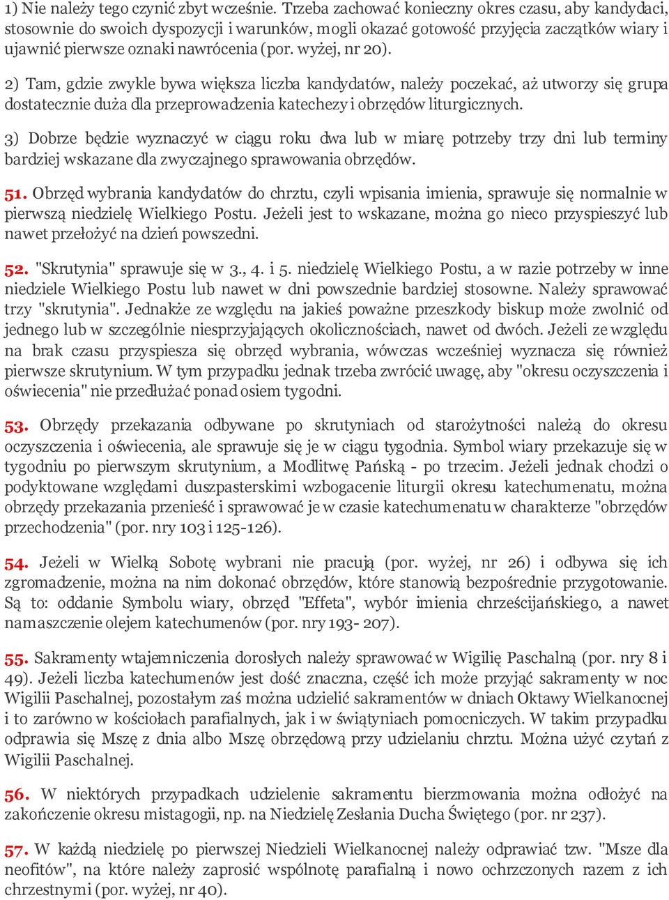 wyżej, nr 20). 2) Tam, gdzie zwykle bywa większa liczba kandydatów, należy poczekać, aż utworzy się grupa dostatecznie duża dla przeprowadzenia katechezy i obrzędów liturgicznych.