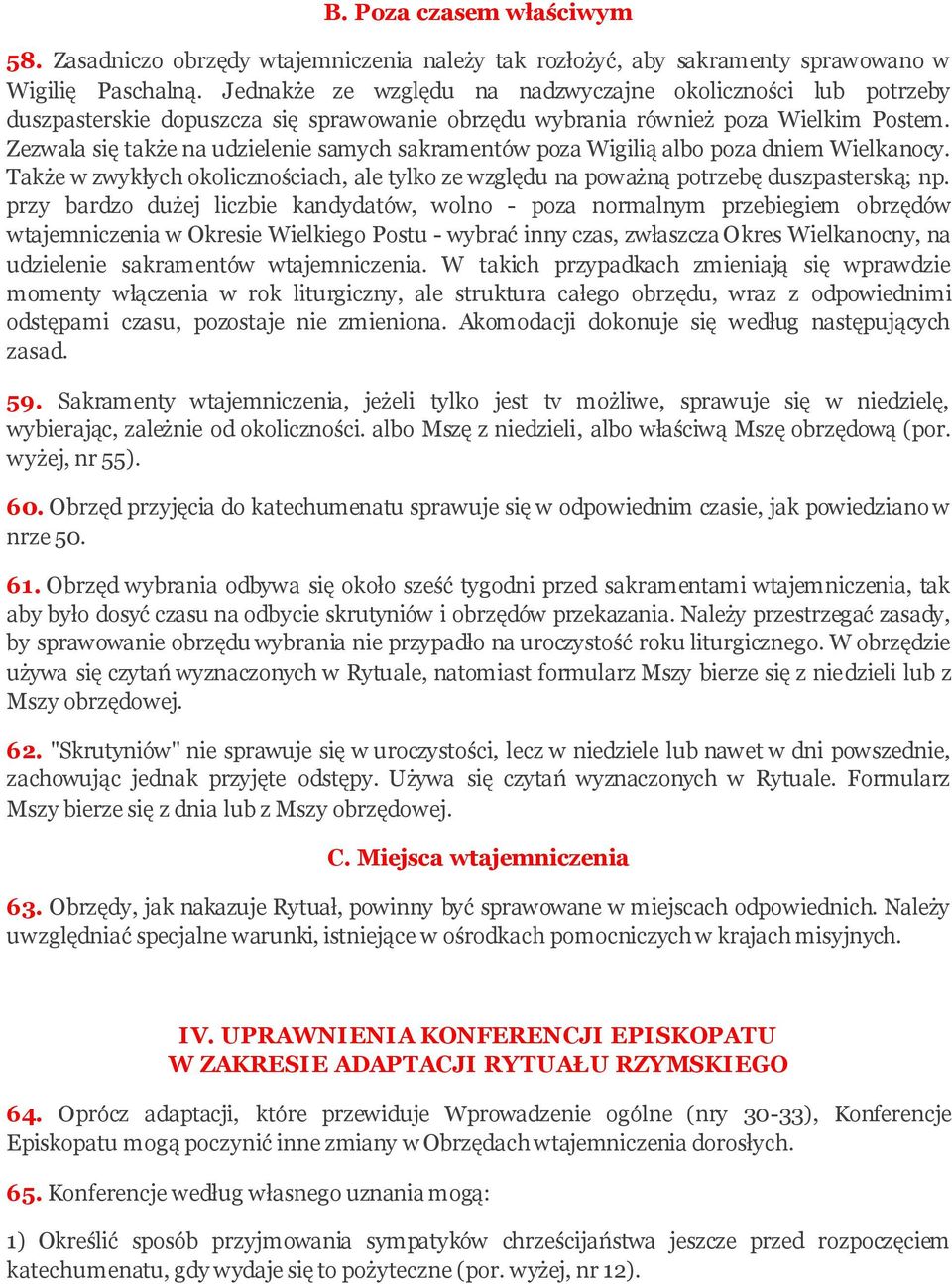 Zezwala się także na udzielenie samych sakramentów poza Wigilią albo poza dniem Wielkanocy. Także w zwykłych okolicznościach, ale tylko ze względu na poważną potrzebę duszpasterską; np.
