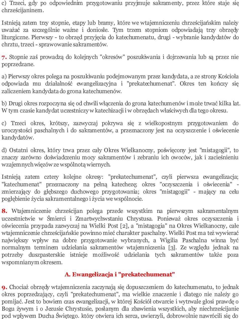 Pierwszy - to obrzęd przyjęcia do katechumenatu, drugi - wybranie kandydatów do chrztu, trzeci - sprawowanie sakramentów. 7.