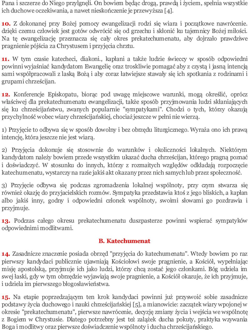 Na tę ewangelizację przeznacza się cały okres prekatechumenatu, aby dojrzało prawdziwe pragnienie pójścia za Chrystusem i przyjęcia chrztu. 11. W tym czasie katecheci, diakoni.