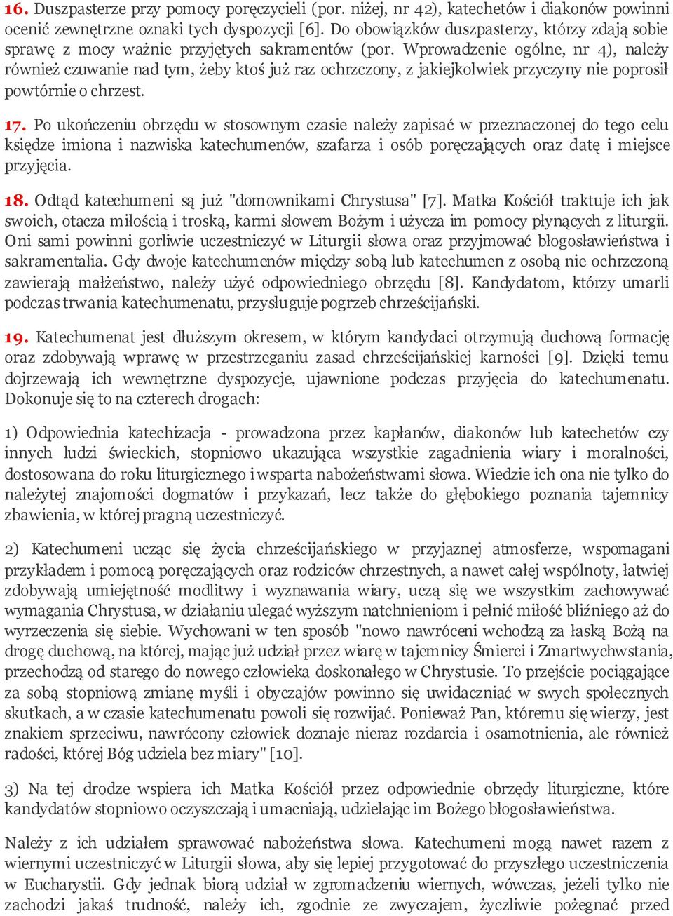 Wprowadzenie ogólne, nr 4), należy również czuwanie nad tym, żeby ktoś już raz ochrzczony, z jakiejkolwiek przyczyny nie poprosił powtórnie o chrzest. 17.