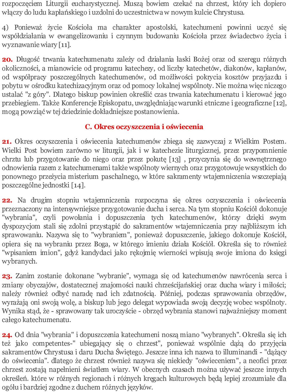 Długość trwania katechumenatu zależy od działania łaski Bożej oraz od szeregu różnych okoliczności, a mianowicie od programu katechezy, od liczby katechetów, diakonów, kapłanów, od współpracy