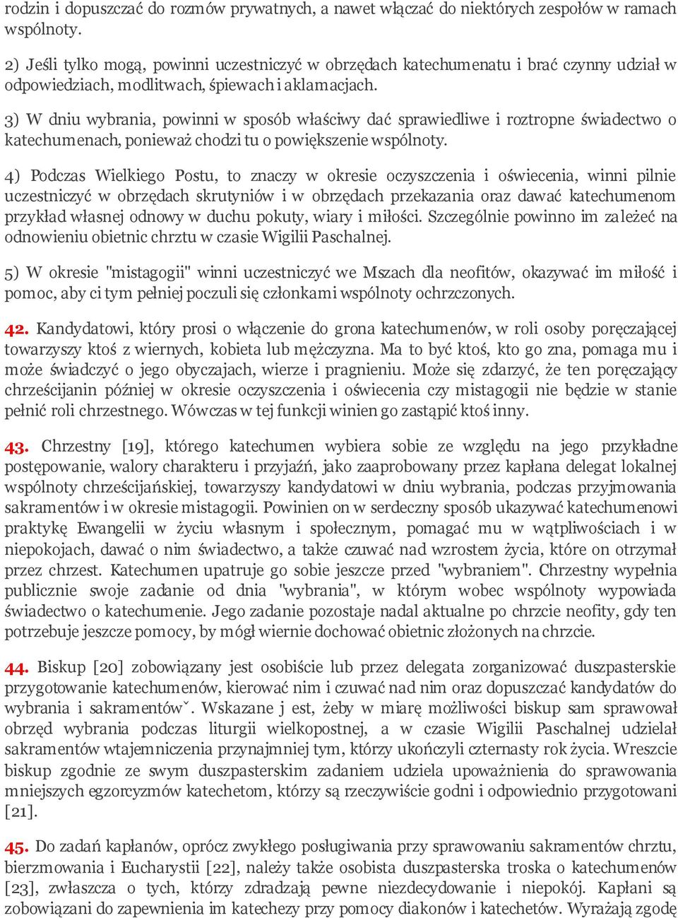 3) W dniu wybrania, powinni w sposób właściwy dać sprawiedliwe i roztropne świadectwo o katechumenach, ponieważ chodzi tu o powiększenie wspólnoty.
