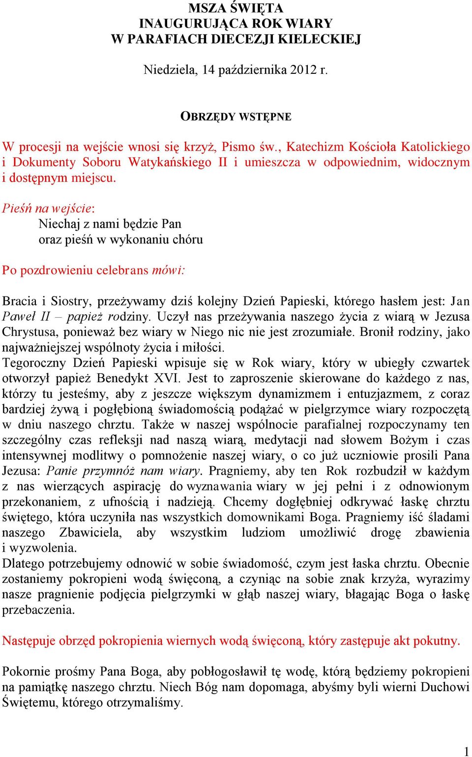 Pieśń na wejście: Niechaj z nami będzie Pan oraz pieśń w wykonaniu chóru Po pozdrowieniu celebrans mówi: Bracia i Siostry, przeżywamy dziś kolejny Dzień Papieski, którego hasłem jest: Jan Paweł II