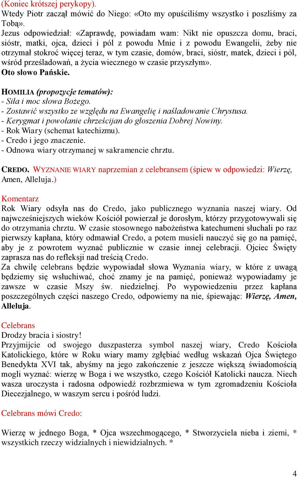 domów, braci, sióstr, matek, dzieci i pól, wśród prześladowań, a życia wiecznego w czasie przyszłym». Oto słowo Pańskie. HOMILIA (propozycje tematów): - Siła i moc słowa Bożego.