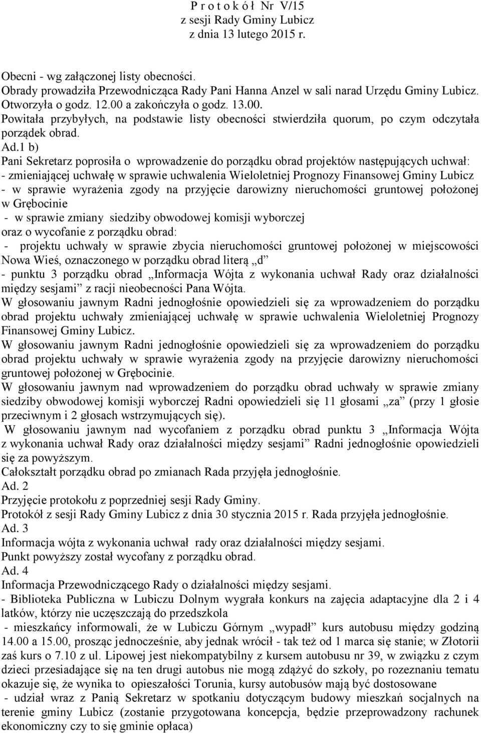 a zakończyła o godz. 13.00. Powitała przybyłych, na podstawie listy obecności stwierdziła quorum, po czym odczytała porządek obrad. Ad.
