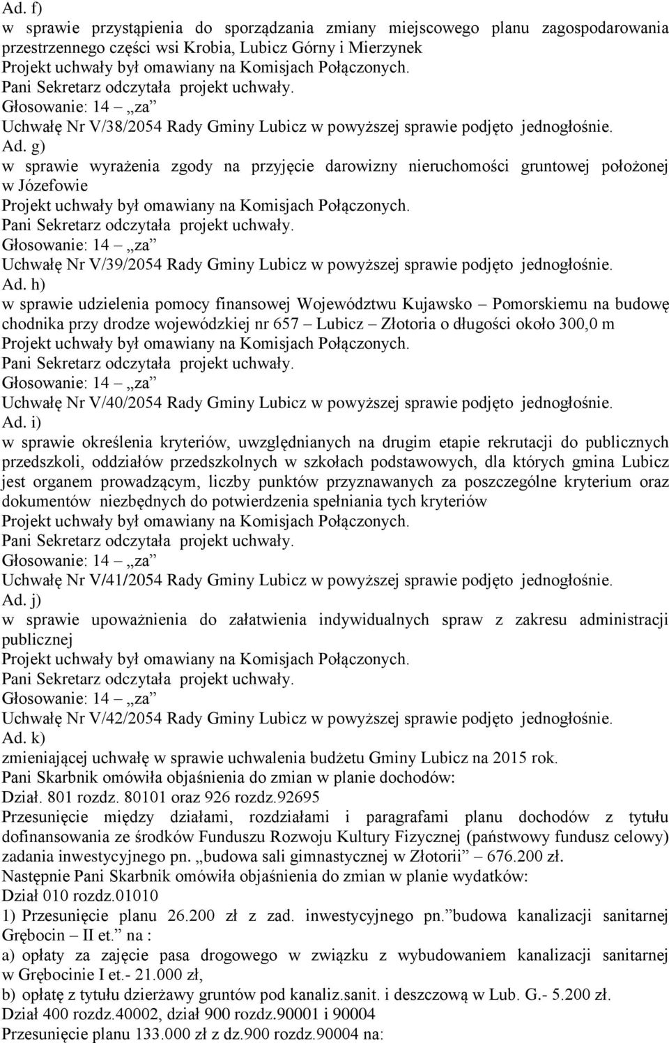 g) w sprawie wyrażenia zgody na przyjęcie darowizny nieruchomości gruntowej położonej w Józefowie Uchwałę Nr V/39/2054 Rady Gminy Lubicz w powyższej  h) w sprawie udzielenia pomocy finansowej