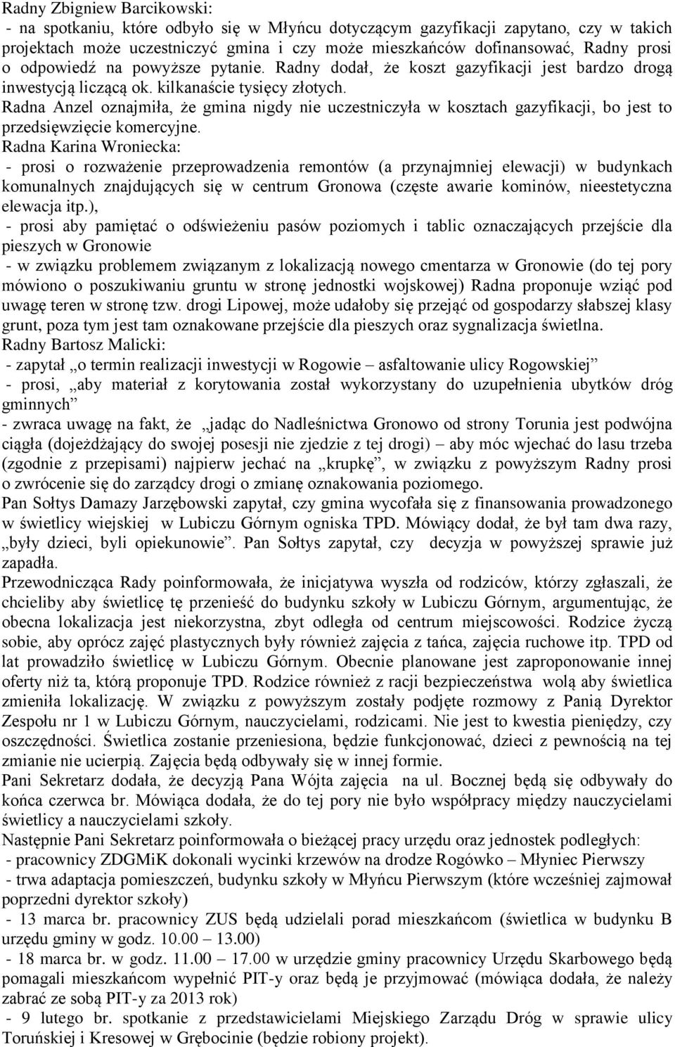 Radna Anzel oznajmiła, że gmina nigdy nie uczestniczyła w kosztach gazyfikacji, bo jest to przedsięwzięcie komercyjne.