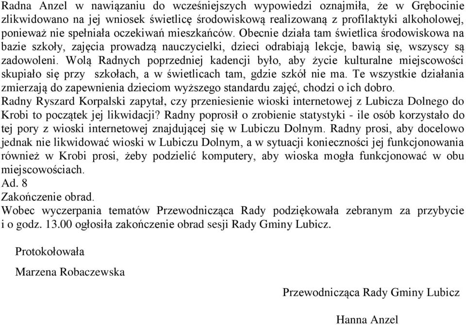 Wolą Radnych poprzedniej kadencji było, aby życie kulturalne miejscowości skupiało się przy szkołach, a w świetlicach tam, gdzie szkół nie ma.