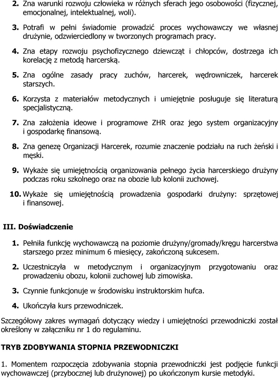 Zna etapy rozwoju psychofizycznego dziewcząt i chłopców, dostrzega ich korelację z metodą harcerską. 5. Zna ogólne zasady pracy zuchów, harcerek, wędrowniczek, harcerek starszych. 6.