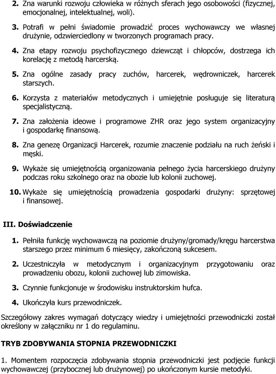 Zna etapy rozwoju psychofizycznego dziewcząt i chłopców, dostrzega ich korelację z metodą harcerską. 5. Zna ogólne zasady pracy zuchów, harcerek, wędrowniczek, harcerek starszych. 6.