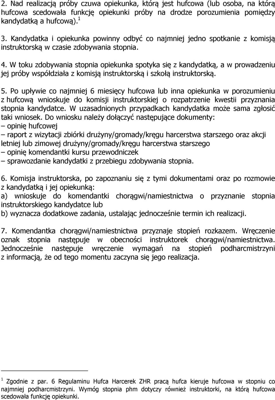 W toku zdobywania stopnia opiekunka spotyka się z kandydatką, a w prowadzeniu jej próby współdziała z komisją instruktorską i szkołą instruktorską. 5.