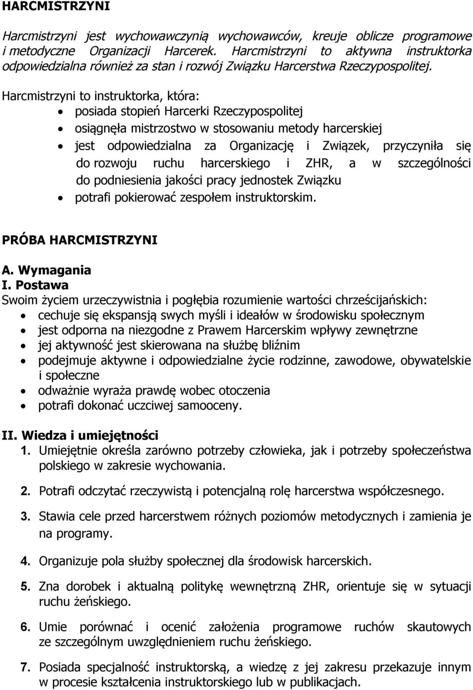 Harcmistrzyni to instruktorka, która: posiada stopień Harcerki Rzeczypospolitej osiągnęła mistrzostwo w stosowaniu metody harcerskiej jest odpowiedzialna za Organizację i Związek, przyczyniła się do