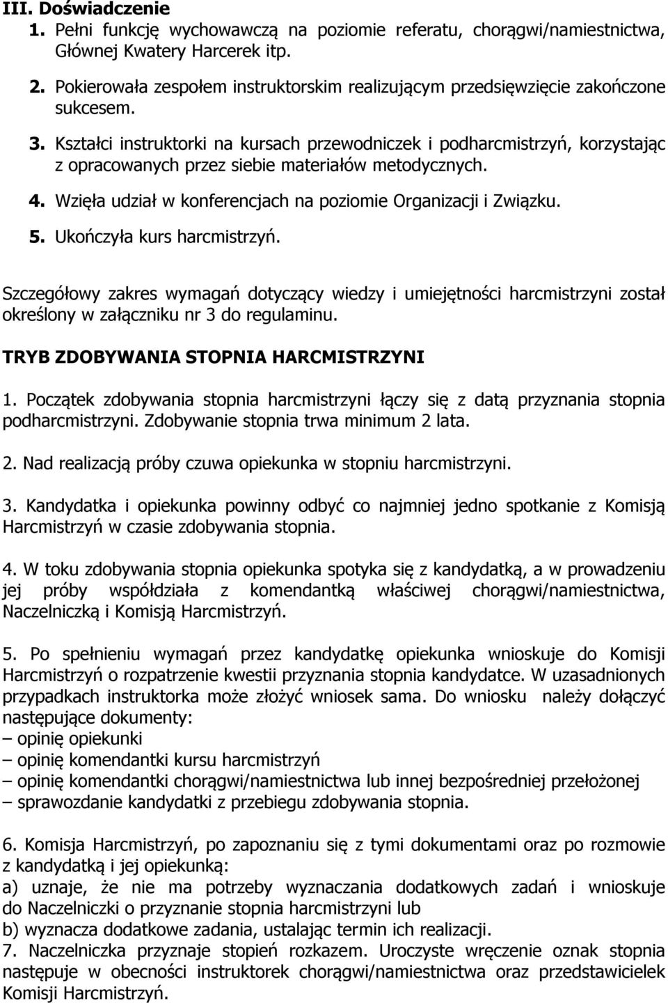 Kształci instruktorki na kursach przewodniczek i podharcmistrzyń, korzystając z opracowanych przez siebie materiałów metodycznych. 4. Wzięła udział w konferencjach na poziomie Organizacji i Związku.