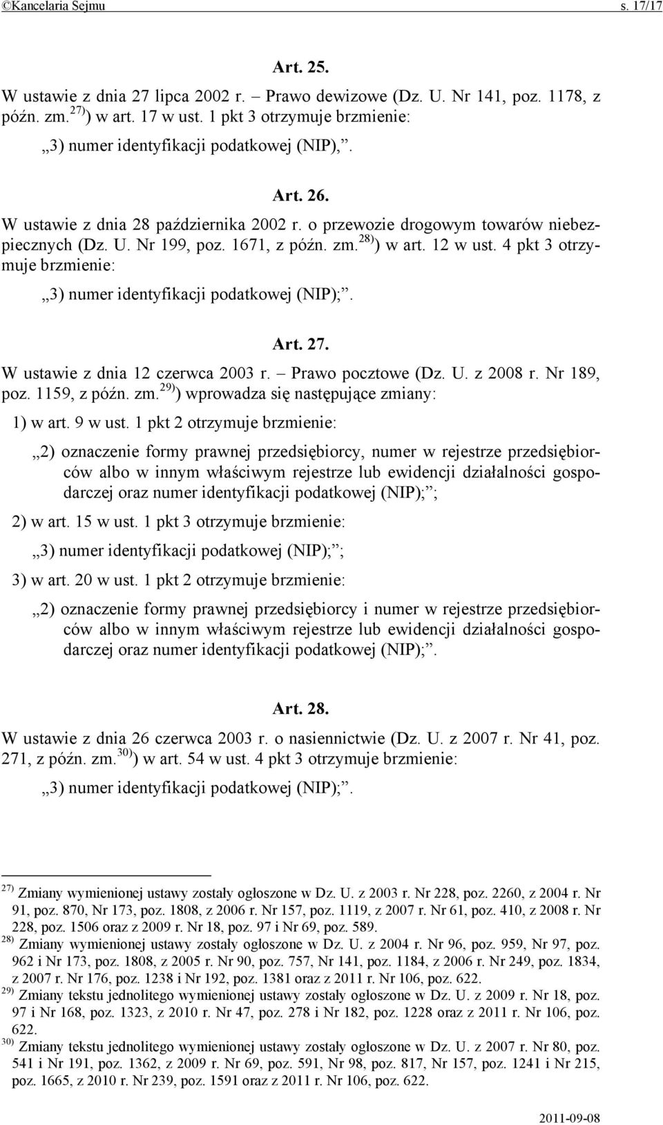 zm. 28) ) w art. 12 w ust. 4 pkt 3 otrzymuje brzmienie: 3) numer identyfikacji podatkowej (NIP);. Art. 27. W ustawie z dnia 12 czerwca 2003 r. Prawo pocztowe (Dz. U. z 2008 r. Nr 189, poz.