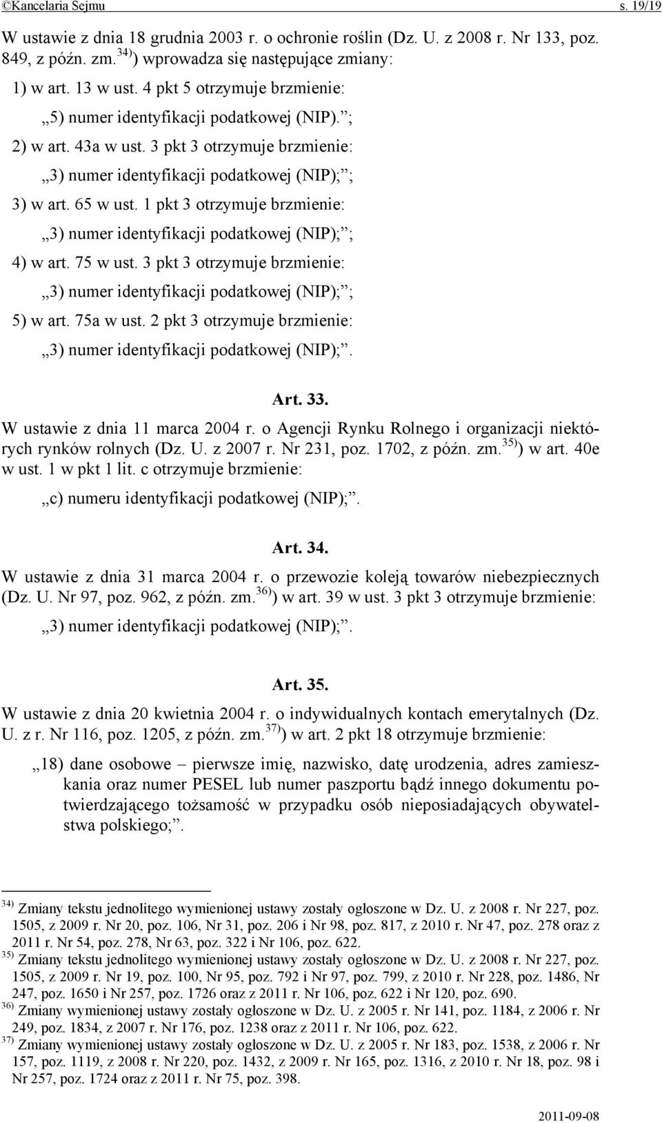 1 pkt 3 otrzymuje brzmienie: 3) numer identyfikacji podatkowej (NIP); ; 4) w art. 75 w ust. 3 pkt 3 otrzymuje brzmienie: 3) numer identyfikacji podatkowej (NIP); ; 5) w art. 75a w ust.