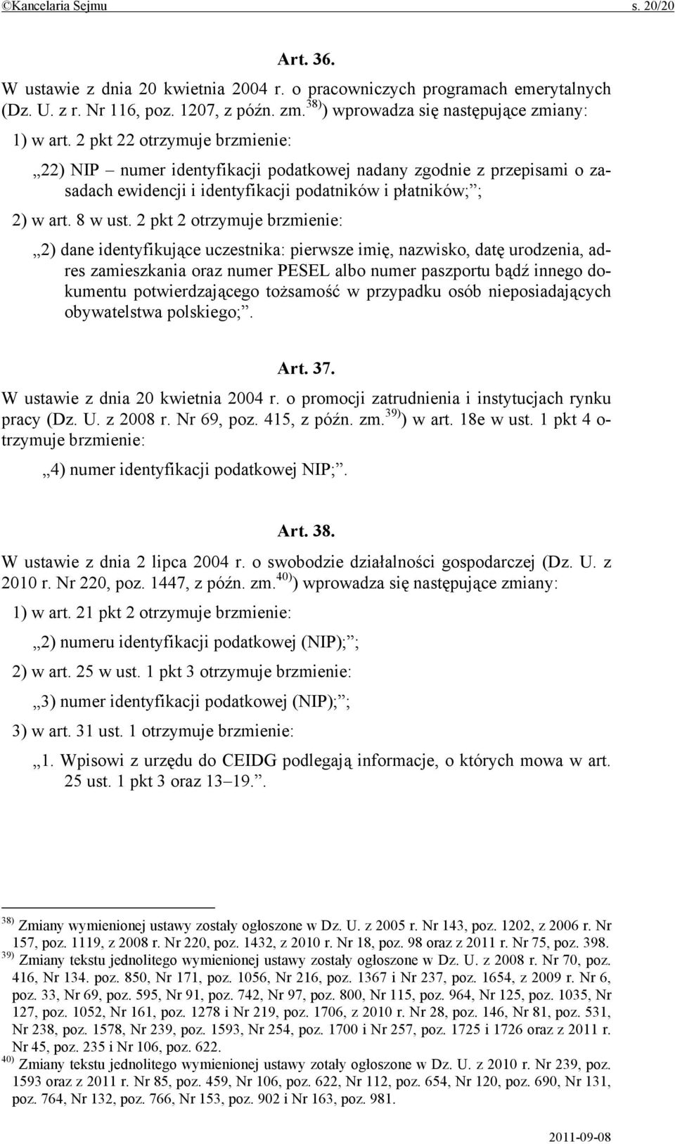 2 pkt 22 otrzymuje brzmienie: 22) NIP numer identyfikacji podatkowej nadany zgodnie z przepisami o zasadach ewidencji i identyfikacji podatników i płatników; ; 2) w art. 8 w ust.