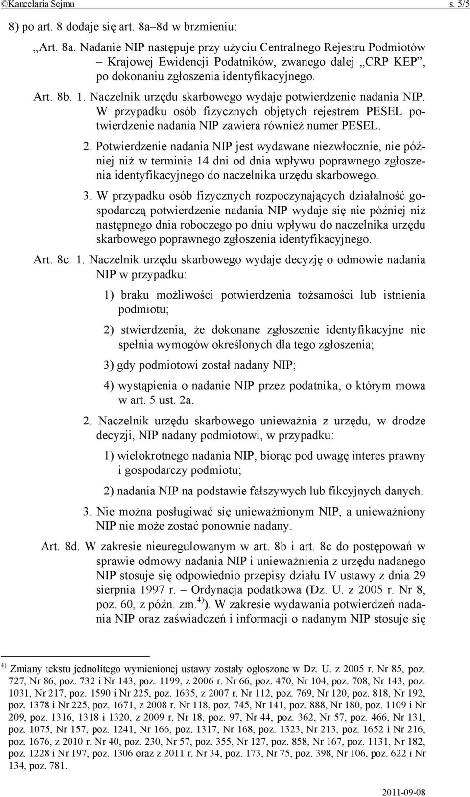 Naczelnik urzędu skarbowego wydaje potwierdzenie nadania NIP. W przypadku osób fizycznych objętych rejestrem PESEL potwierdzenie nadania NIP zawiera również numer PESEL. 2.