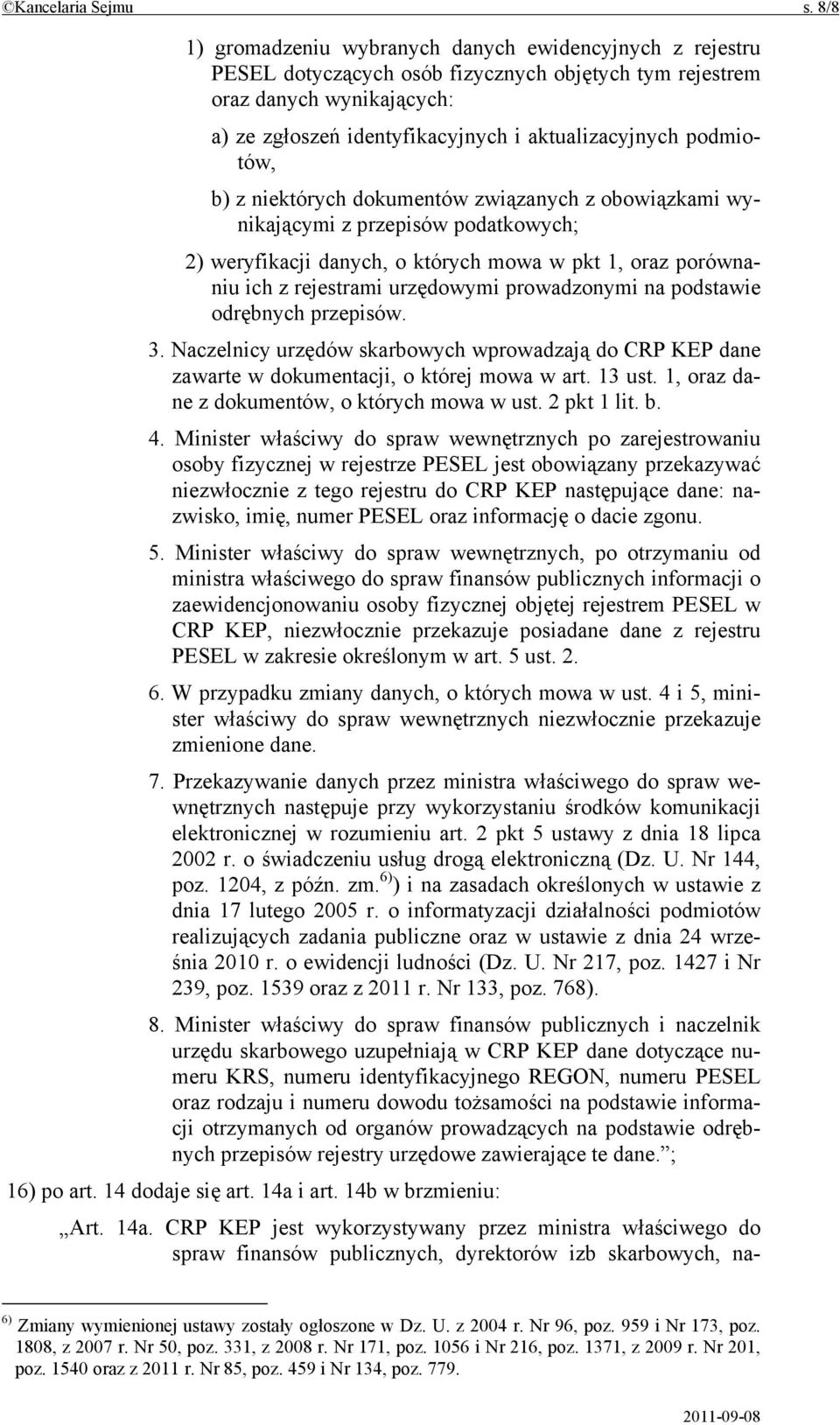 podmiotów, b) z niektórych dokumentów związanych z obowiązkami wynikającymi z przepisów podatkowych; 2) weryfikacji danych, o których mowa w pkt 1, oraz porównaniu ich z rejestrami urzędowymi