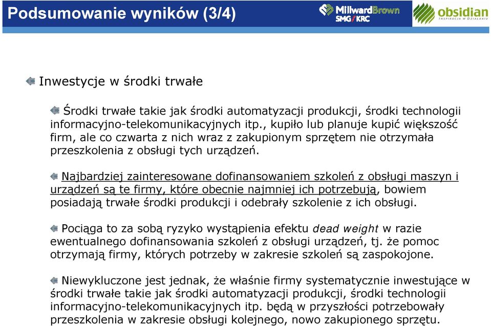 Najbardziej zainteresowane dofinansowaniem szkoleń z obsługi maszyn i urządzeń są te firmy, które obecnie najmniej ich potrzebują, bowiem posiadają trwałe środki produkcji i odebrały szkolenie z ich