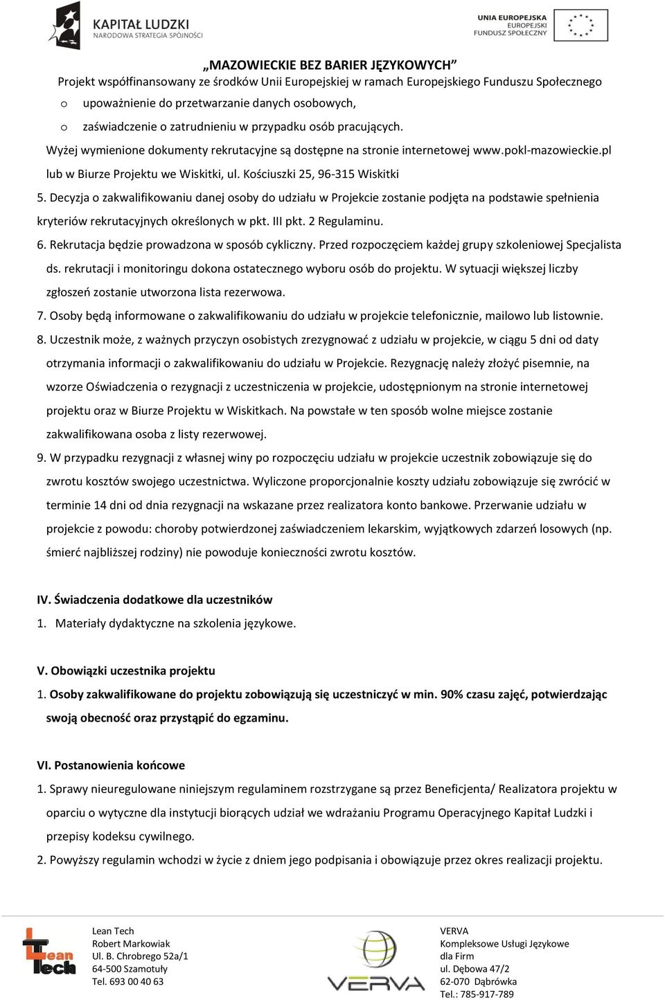 Decyzja zakwalifikwaniu danej sby d udziału w Prjekcie zstanie pdjęta na pdstawie spełnienia kryteriów rekrutacyjnych kreślnych w pkt. III pkt. 2 Regulaminu. 6.