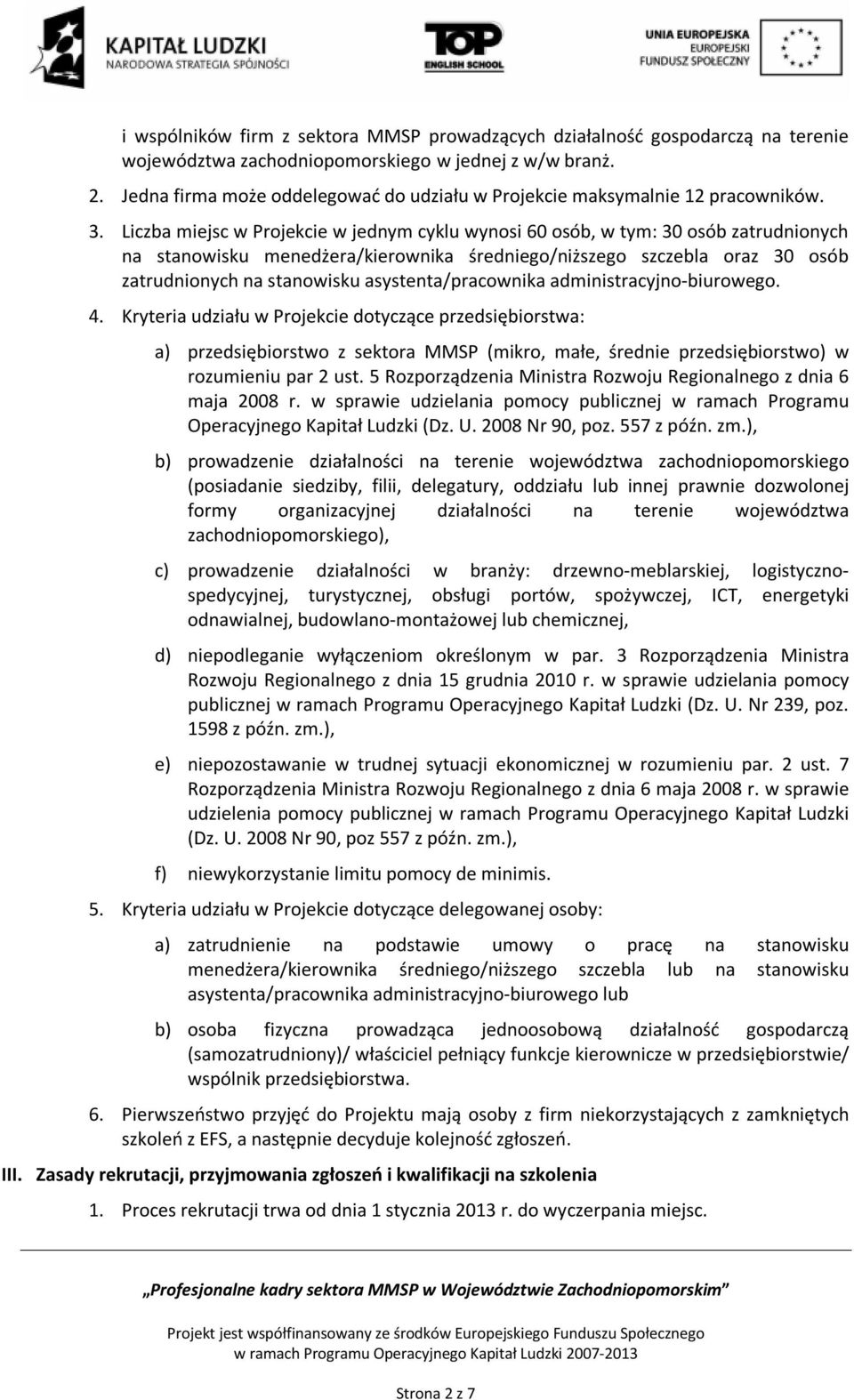 Liczba miejsc w Projekcie w jednym cyklu wynosi 60 osób, w tym: 30 osób zatrudnionych na stanowisku menedżera/kierownika średniego/niższego szczebla oraz 30 osób zatrudnionych na stanowisku