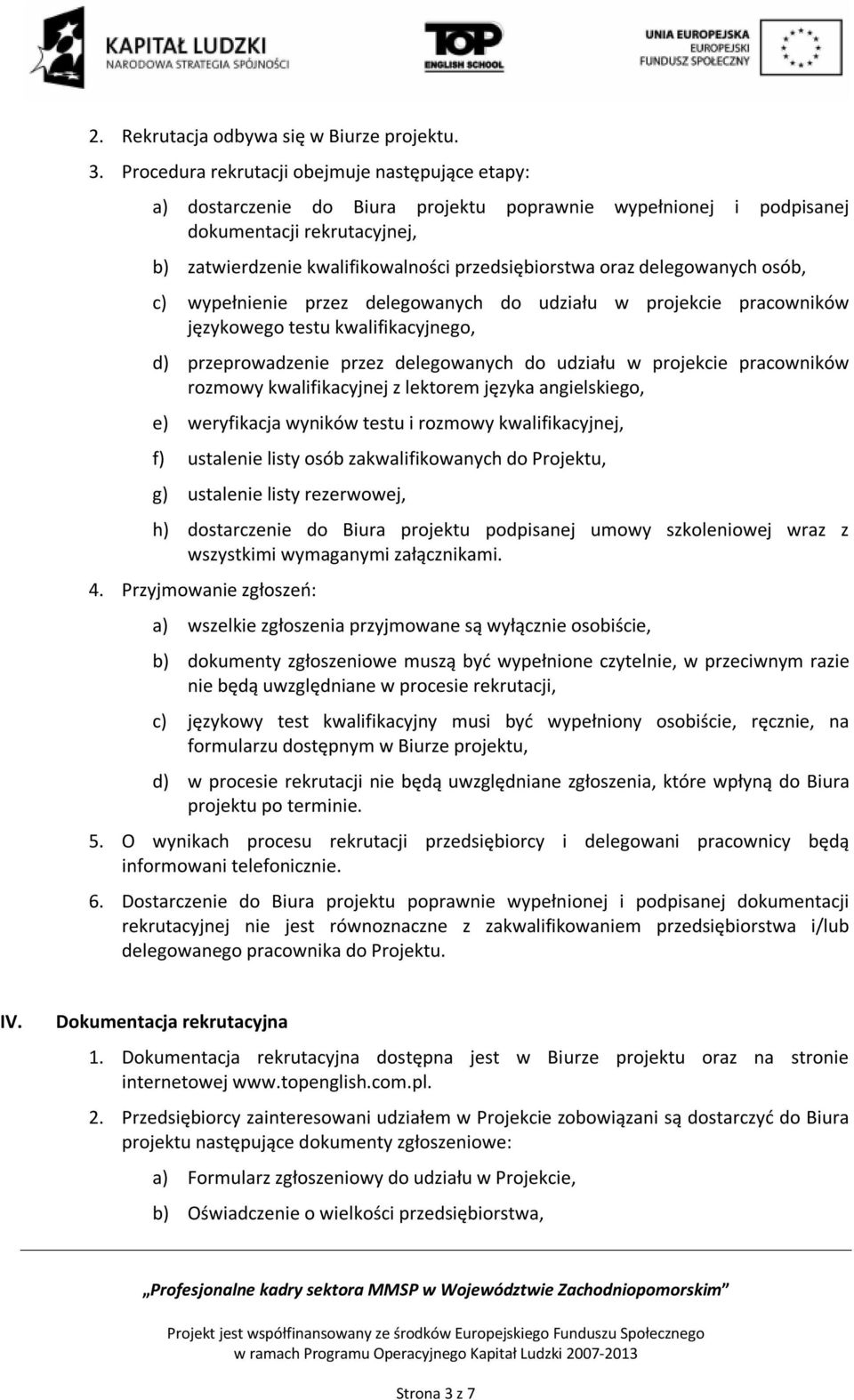 oraz delegowanych osób, c) wypełnienie przez delegowanych do udziału w projekcie pracowników językowego testu kwalifikacyjnego, d) przeprowadzenie przez delegowanych do udziału w projekcie