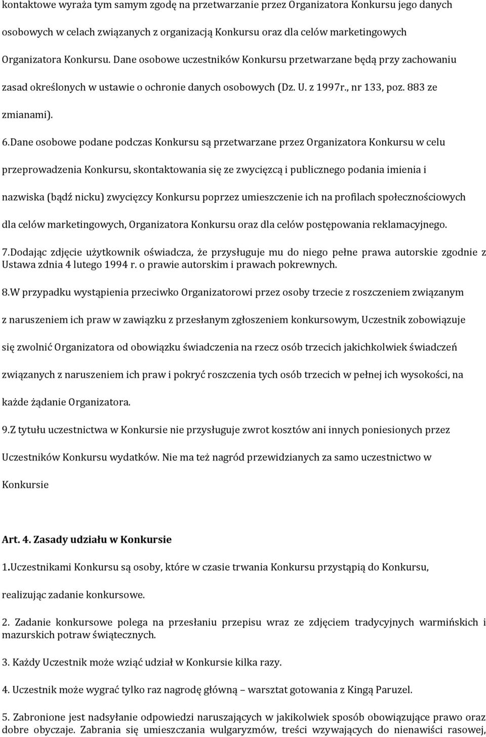 Dane osobowe podane podczas Konkursu są przetwarzane przez Organizatora Konkursu w celu przeprowadzenia Konkursu, skontaktowania się ze zwycięzcą i publicznego podania imienia i nazwiska (bądź nicku)