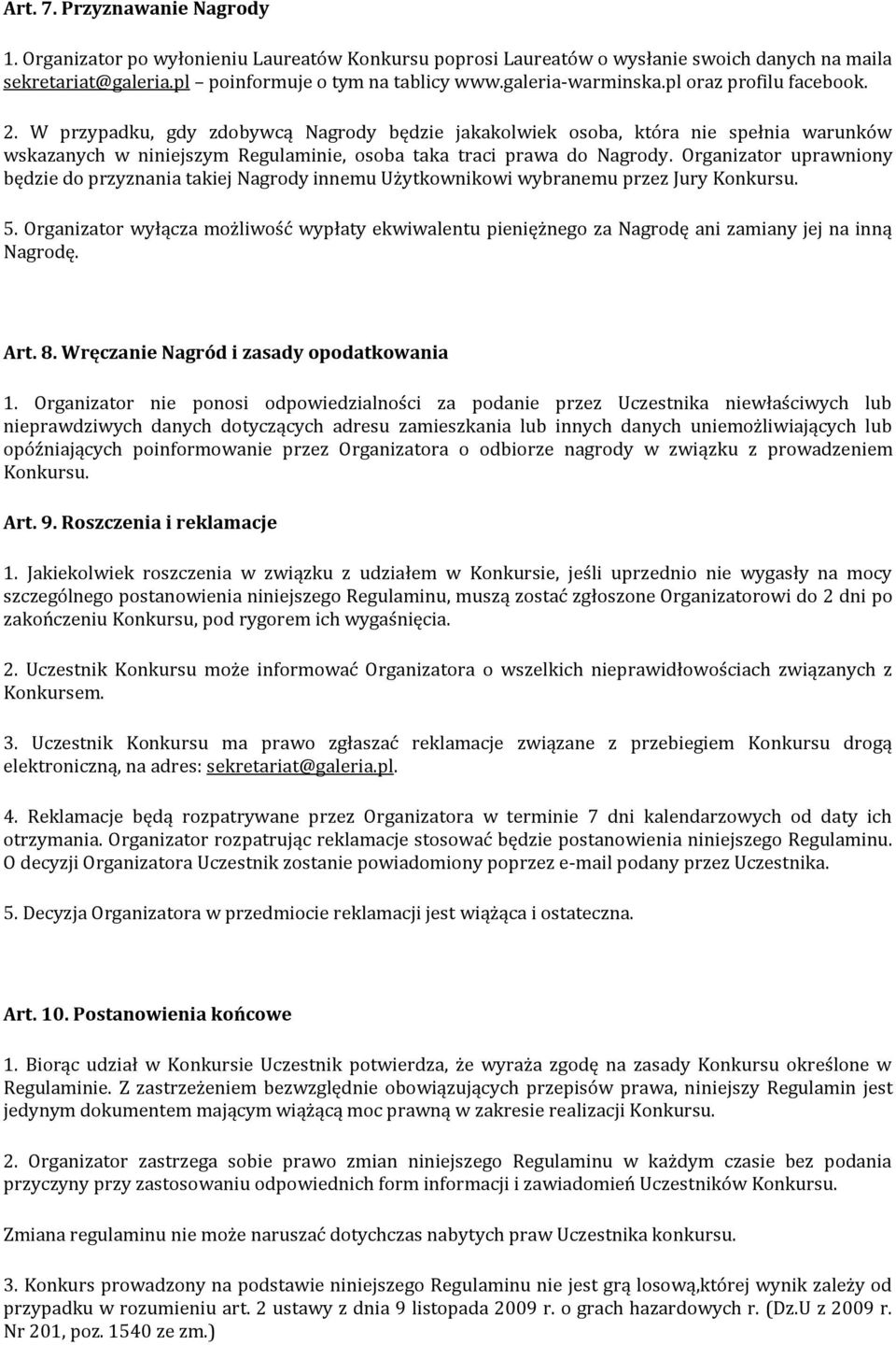 W przypadku, gdy zdobywcą Nagrody będzie jakakolwiek osoba, która nie spełnia warunków wskazanych w niniejszym Regulaminie, osoba taka traci prawa do Nagrody.