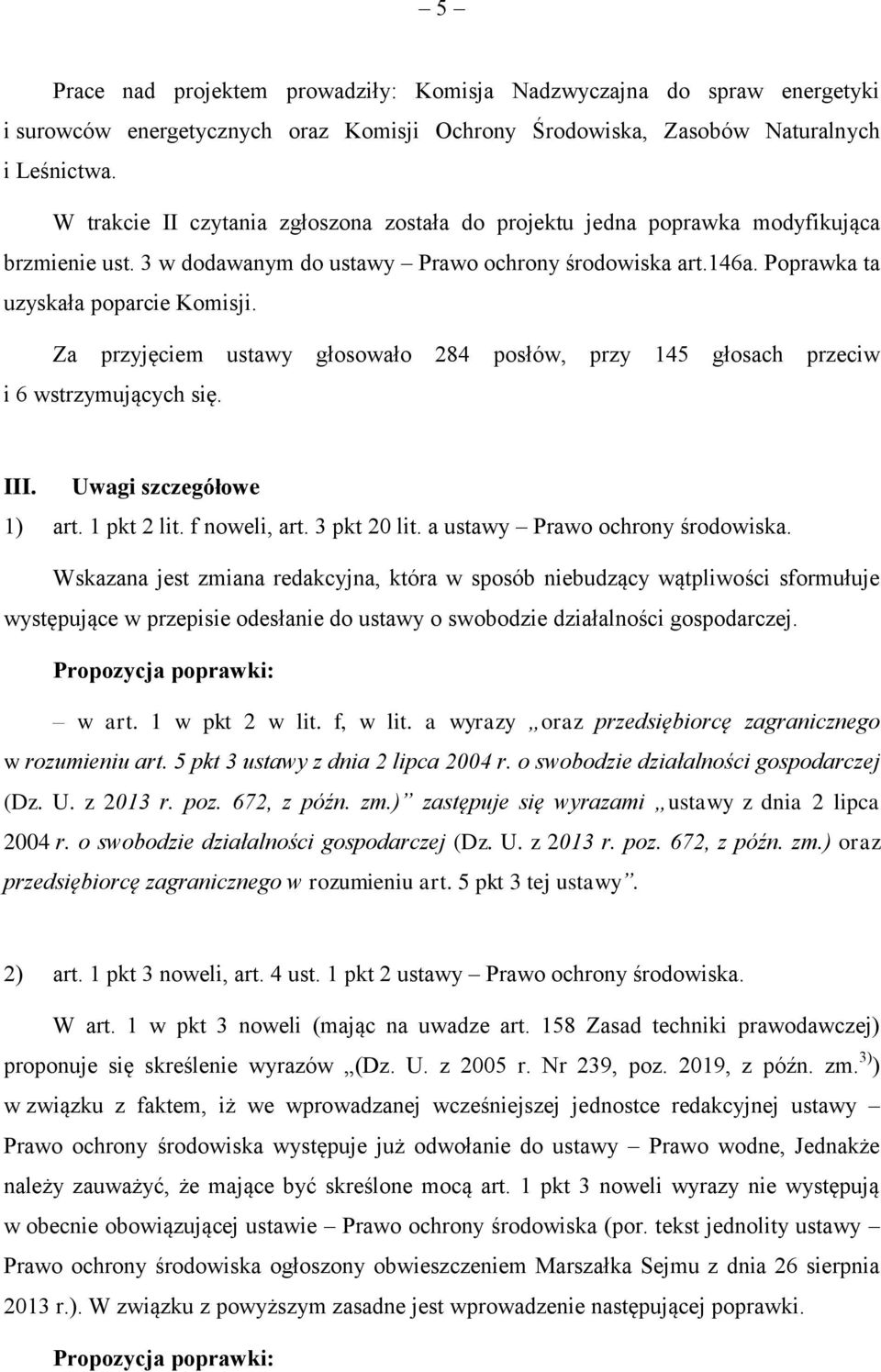 Za przyjęciem ustawy głosowało 284 posłów, przy 145 głosach przeciw i 6 wstrzymujących się. III. Uwagi szczegółowe 1) art. 1 pkt 2 lit. f noweli, art. 3 pkt 20 lit. a ustawy Prawo ochrony środowiska.