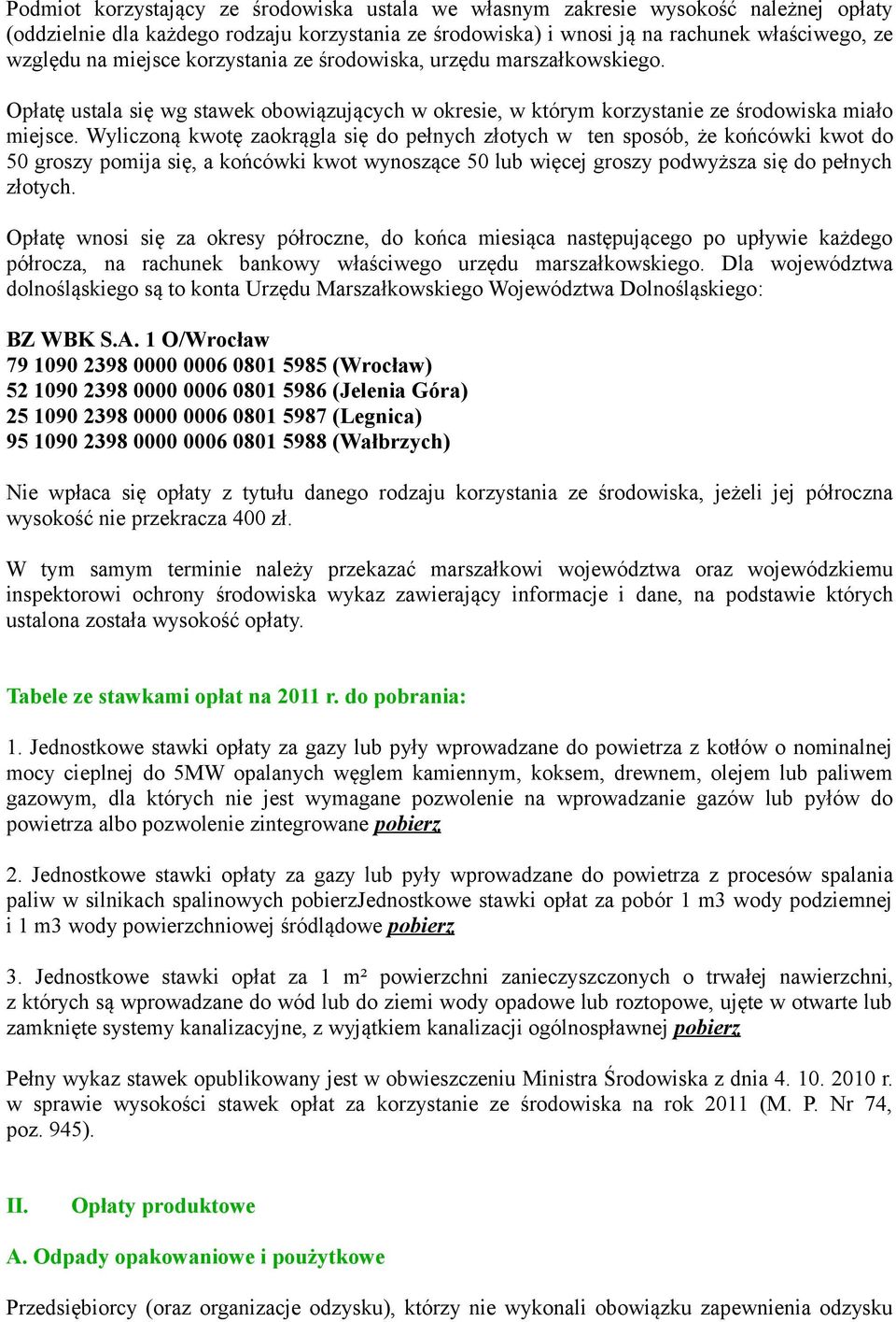 Wyliczoną kwotę zaokrągla się do pełnych złotych w ten sposób, że końcówki kwot do 50 groszy pomija się, a końcówki kwot wynoszące 50 lub więcej groszy podwyższa się do pełnych złotych.