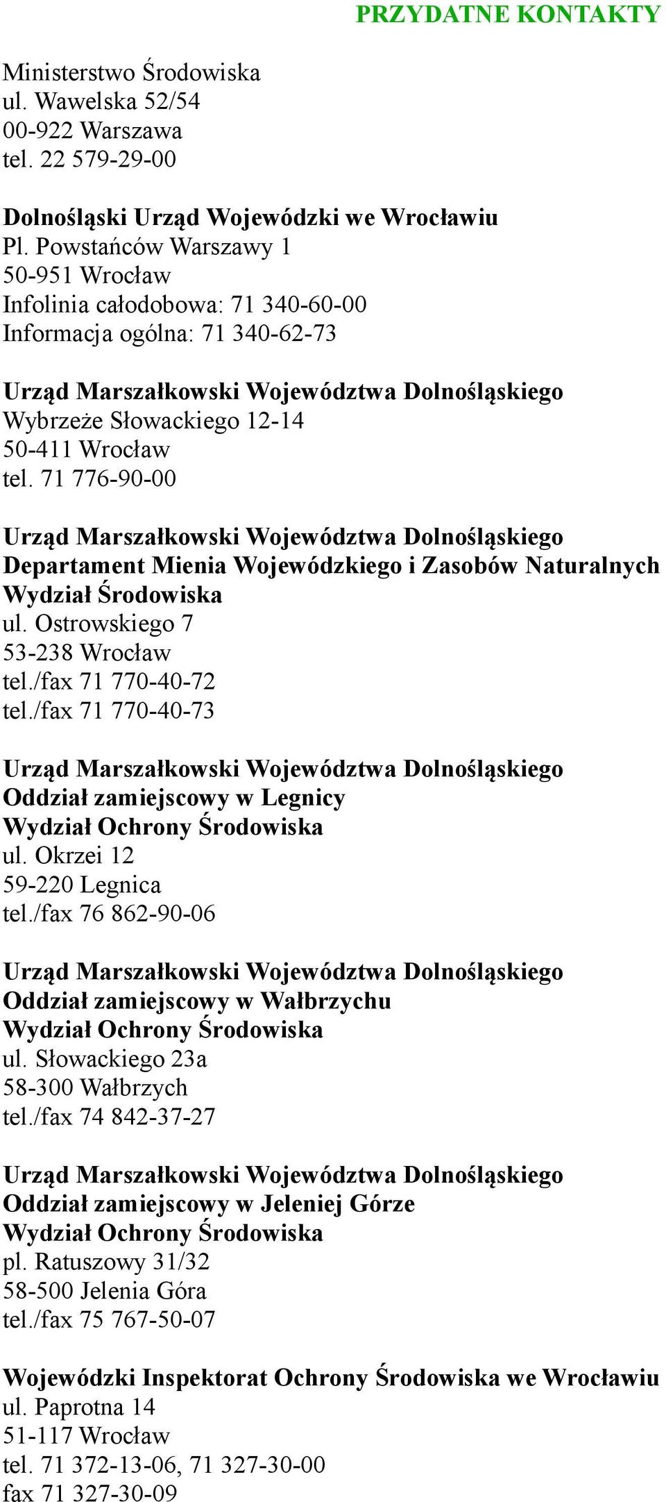 71 776-90-00 Departament Mienia Wojewódzkiego i Zasobów Naturalnych Wydział Środowiska ul. Ostrowskiego 7 53-238 Wrocław tel./fax 71 770-40-72 tel.