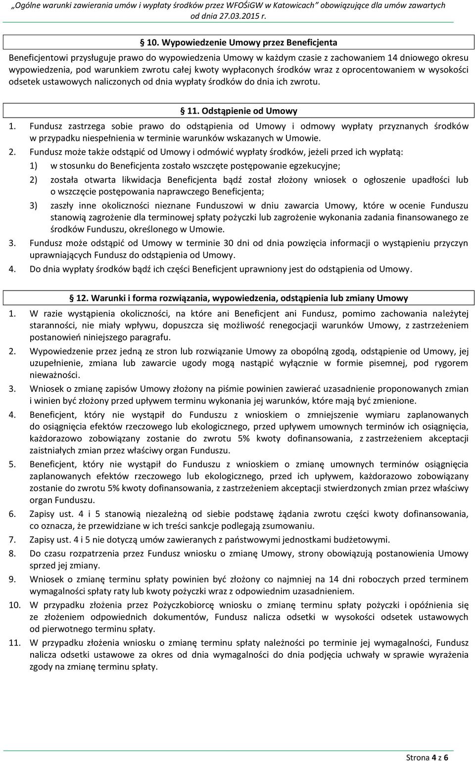 Fundusz zastrzega sobie prawo do odstąpienia od Umowy i odmowy wypłaty przyznanych środków w przypadku niespełnienia w terminie warunków wskazanych w Umowie. 2.