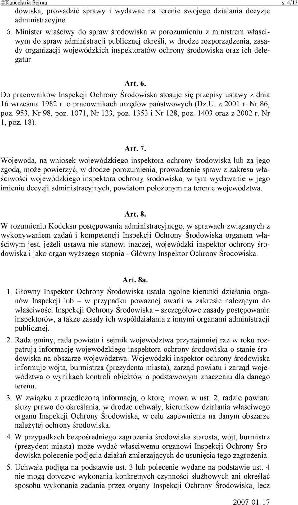 środowiska oraz ich delegatur. Art. 6. Do pracowników Inspekcji Ochrony Środowiska stosuje się przepisy ustawy z dnia 16 września 1982 r. o pracownikach urzędów państwowych (Dz.U. z 2001 r.