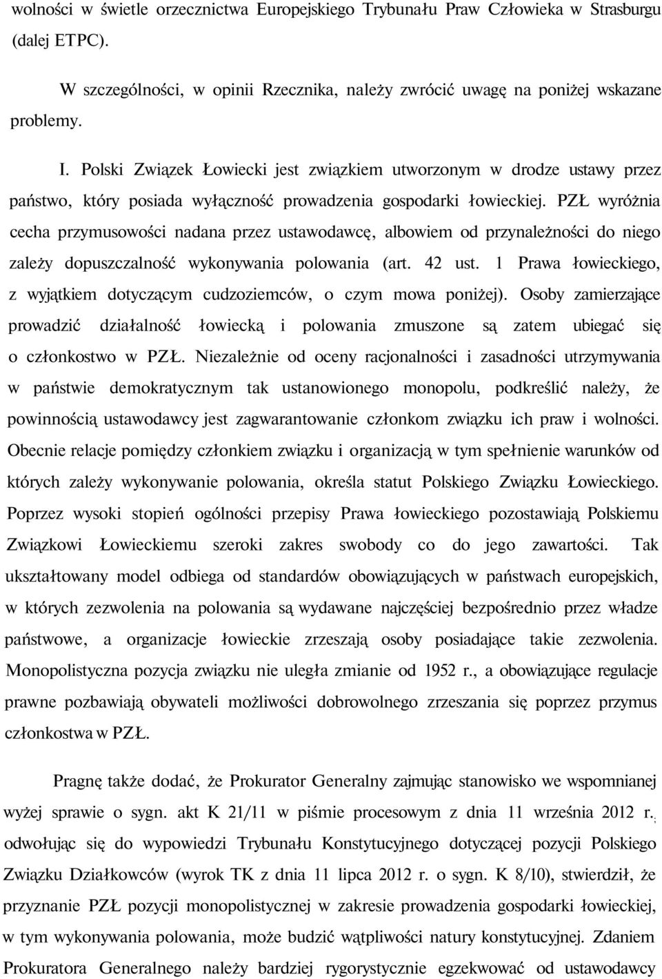 PZŁ wyróżnia cecha przymusowości nadana przez ustawodawcę, albowiem od przynależności do niego zależy dopuszczalność wykonywania polowania (art. 42 ust.