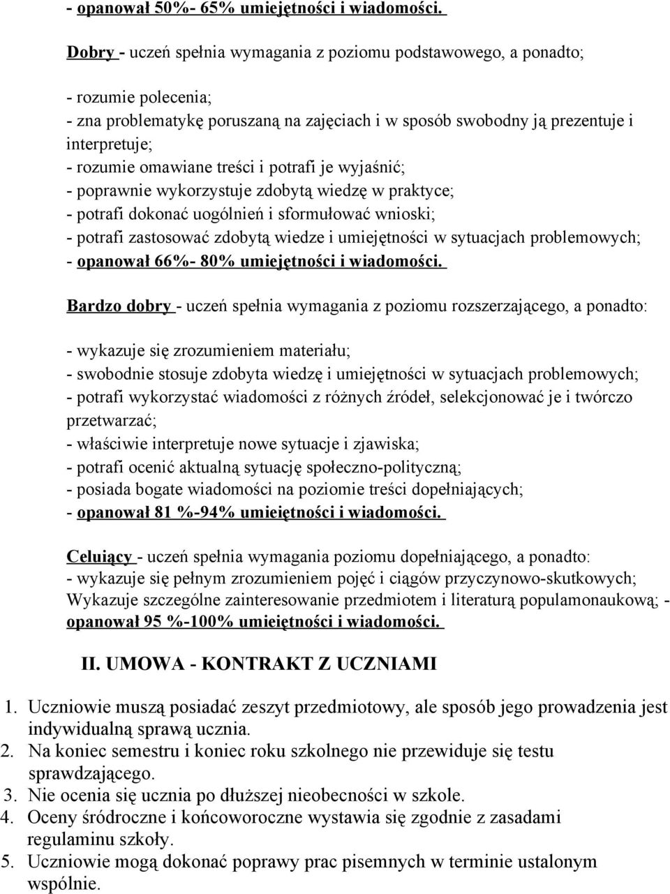 treści i potrafi je wyjaśnić; - poprawnie wykorzystuje zdobytą wiedzę w praktyce; - potrafi dokonać uogólnień i sformułować wnioski; - potrafi zastosować zdobytą wiedze i umiejętności w sytuacjach