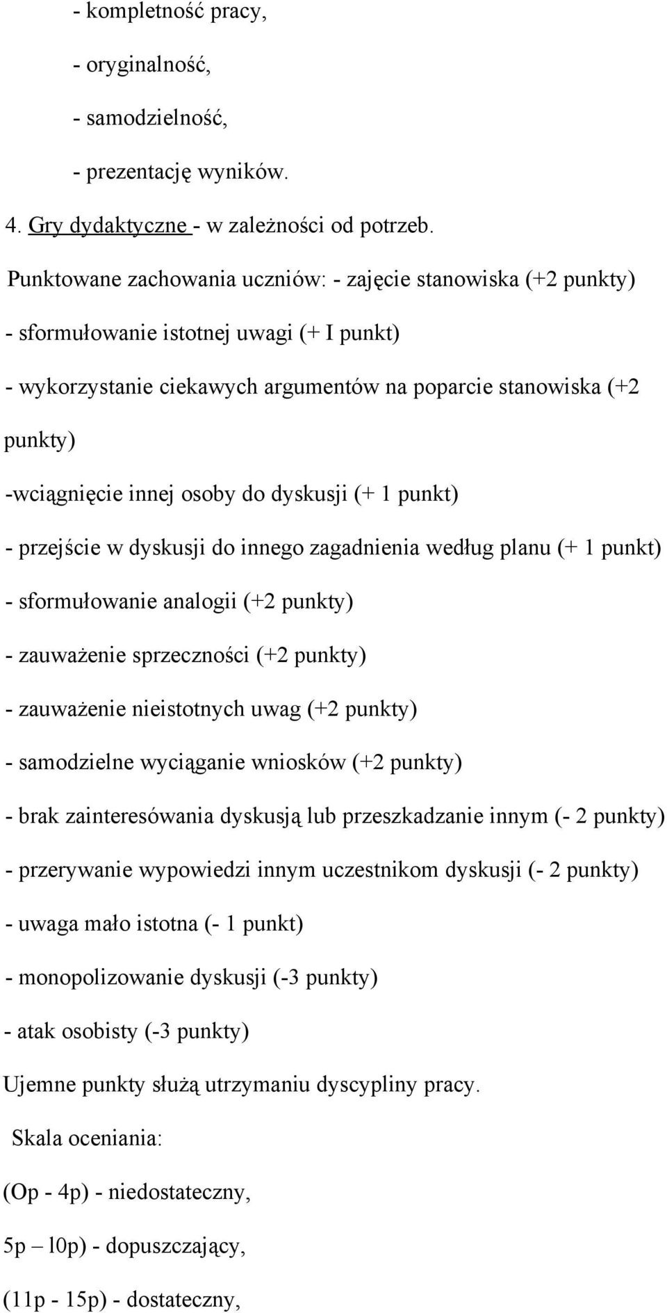 osoby do dyskusji (+ 1 punkt) - przejście w dyskusji do innego zagadnienia według planu (+ 1 punkt) - sformułowanie analogii (+2 punkty) - zauważenie sprzeczności (+2 punkty) - zauważenie