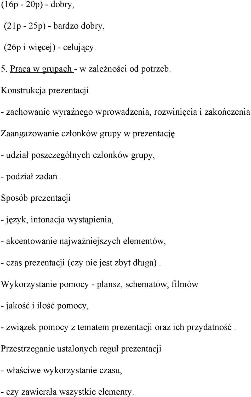 podział zadań. Sposób prezentacji - język, intonacja wystąpienia, - akcentowanie najważniejszych elementów, - czas prezentacji (czy nie jest zbyt długa).